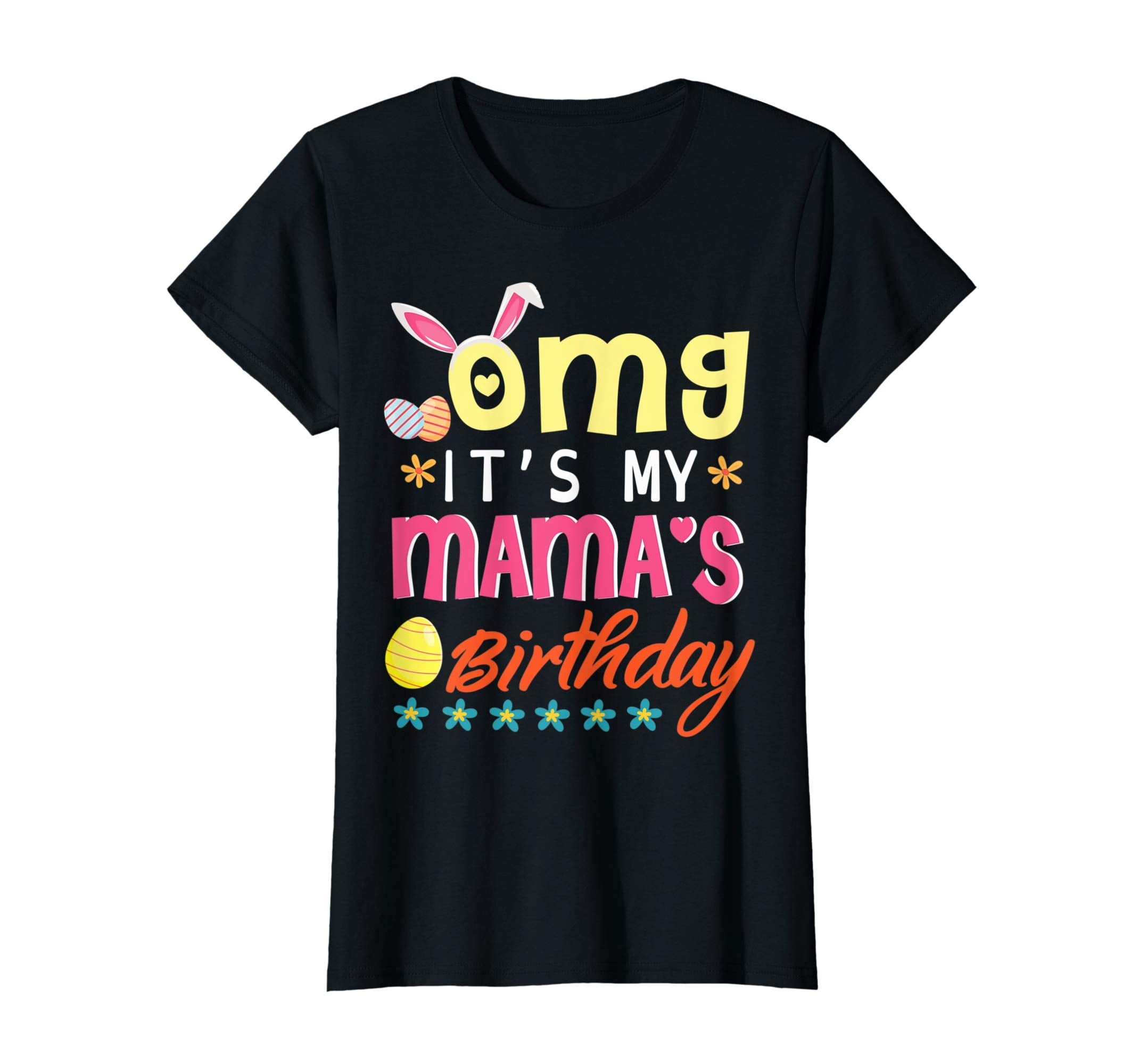 OMG Its My Mamas Birthday Happy Easter Birthday Day Shirt