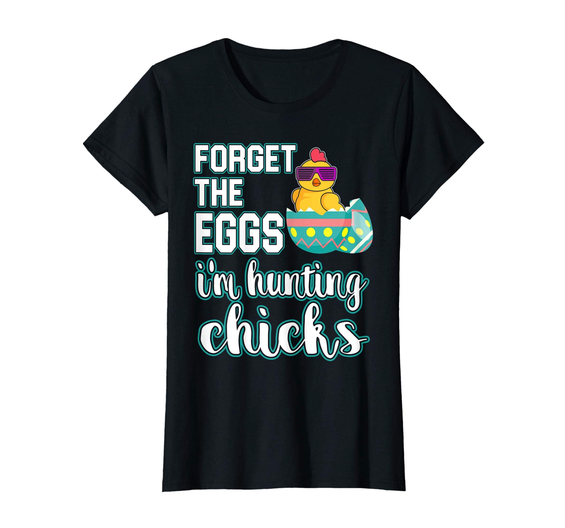 Forget the Eggs Im Hunting Chicks Easter Sunday Egg Shirt