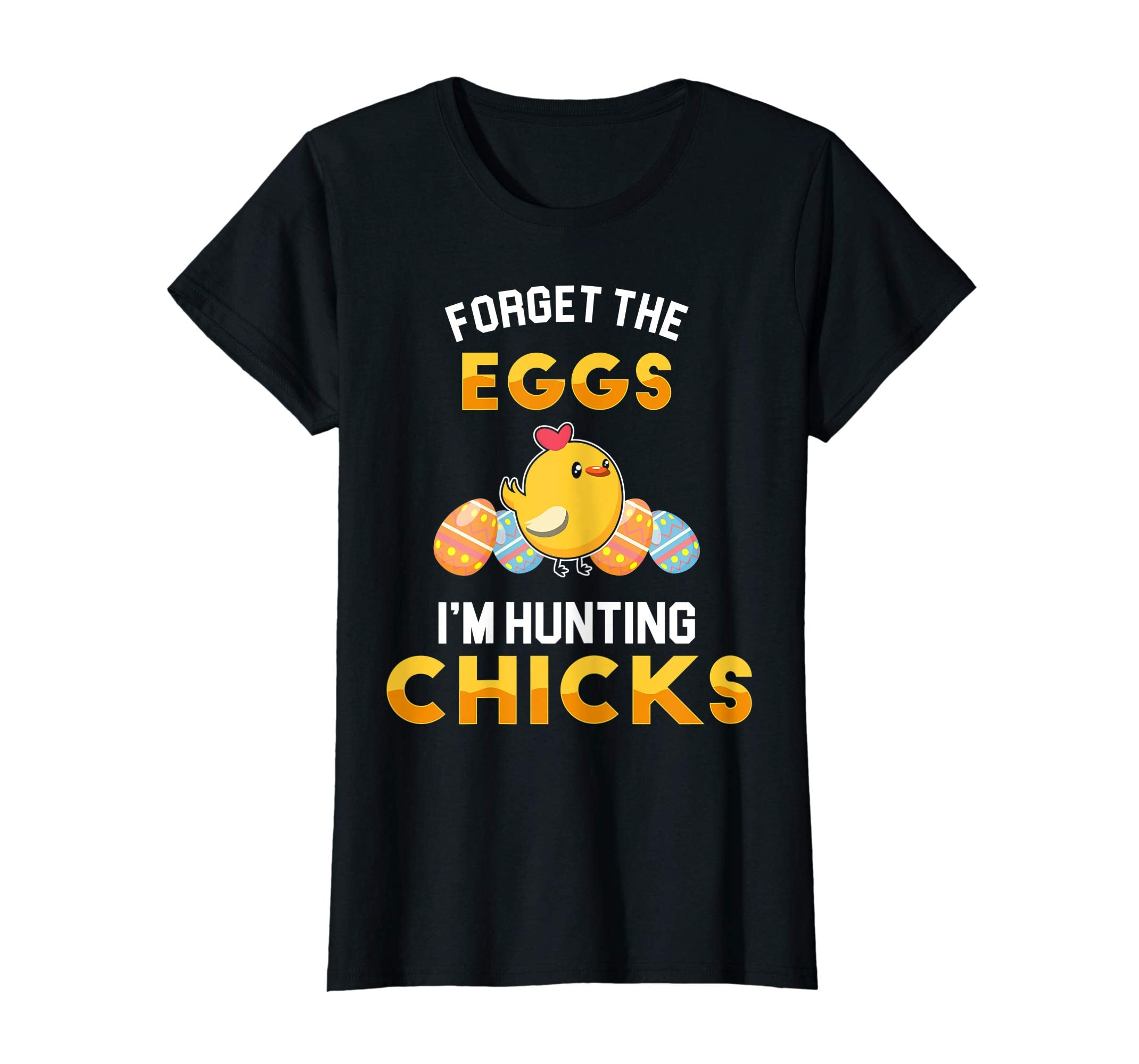 Forget the Eggs Im Hunting Chicks Easter Sunday Egg Shirt