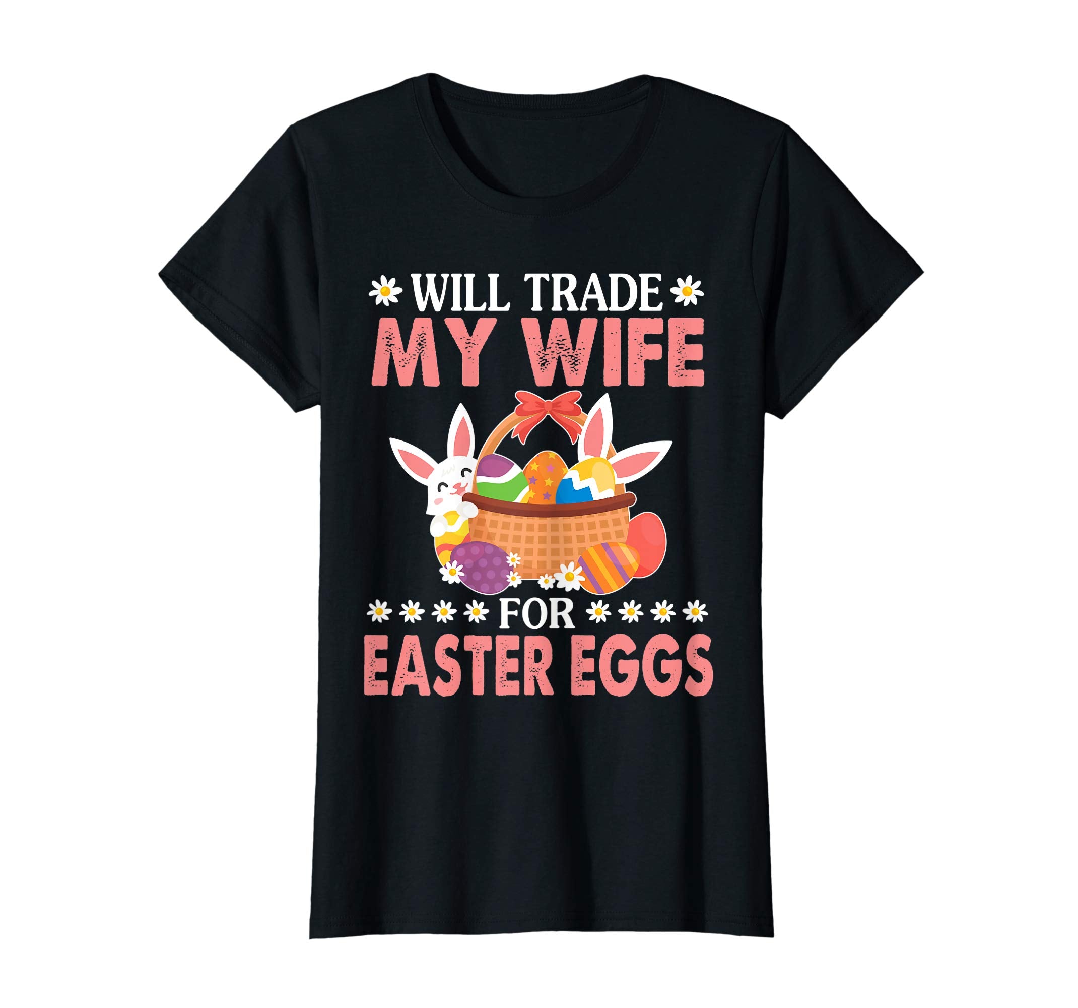 Bunny &amp; Easter Eggs Will Trade My Wife For Easter Eggs Shirt