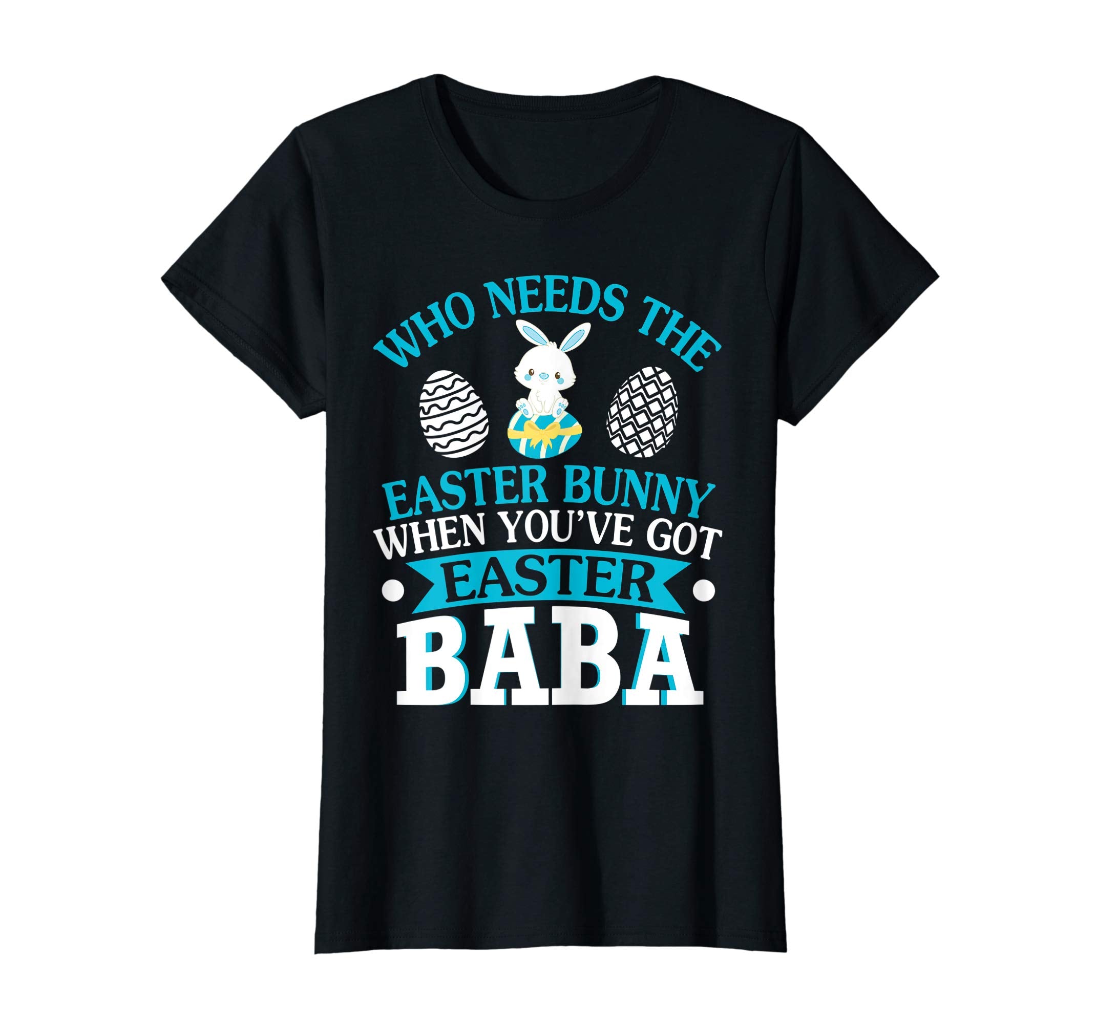 Who Needs The Easter Bunny When You've Got Easter Baba Shirt