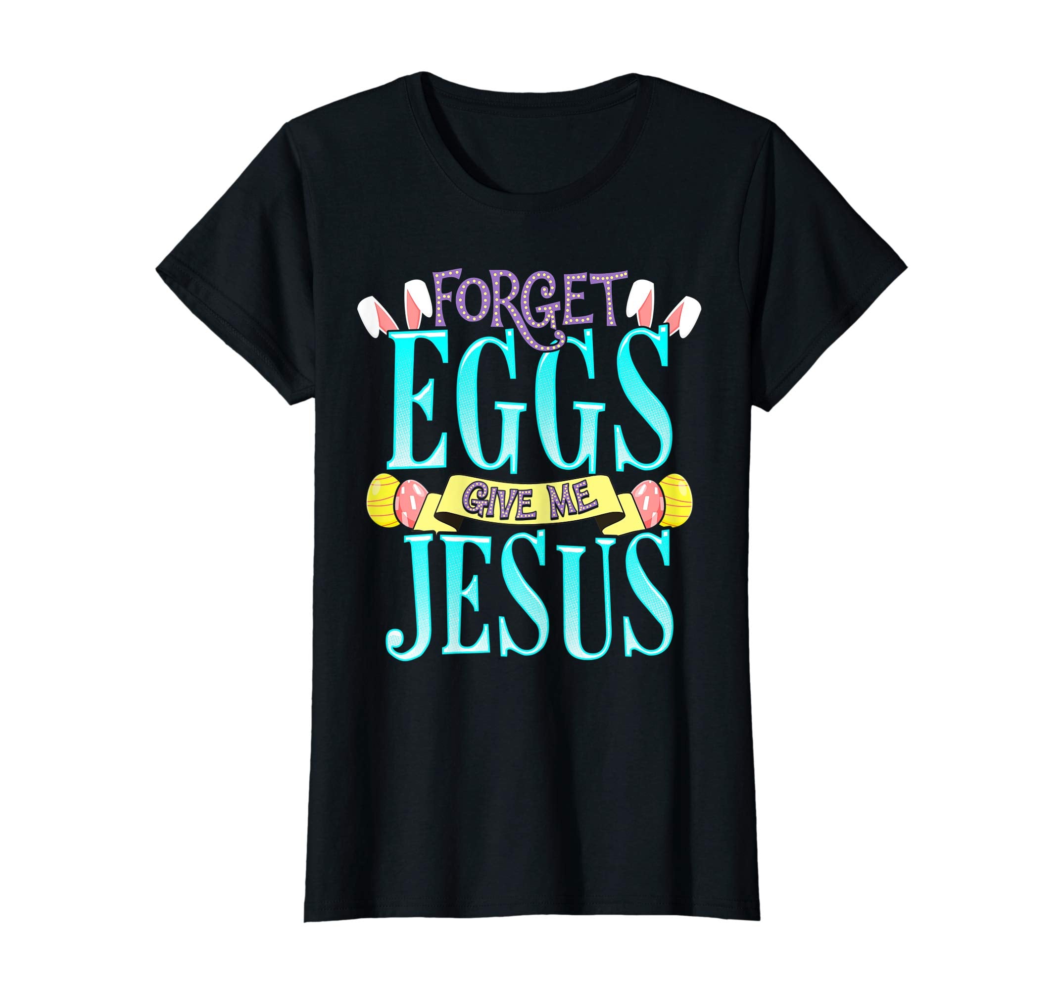 Forget Eggs Give Me Jesus Easter Shirt Bunny Ears God Christ