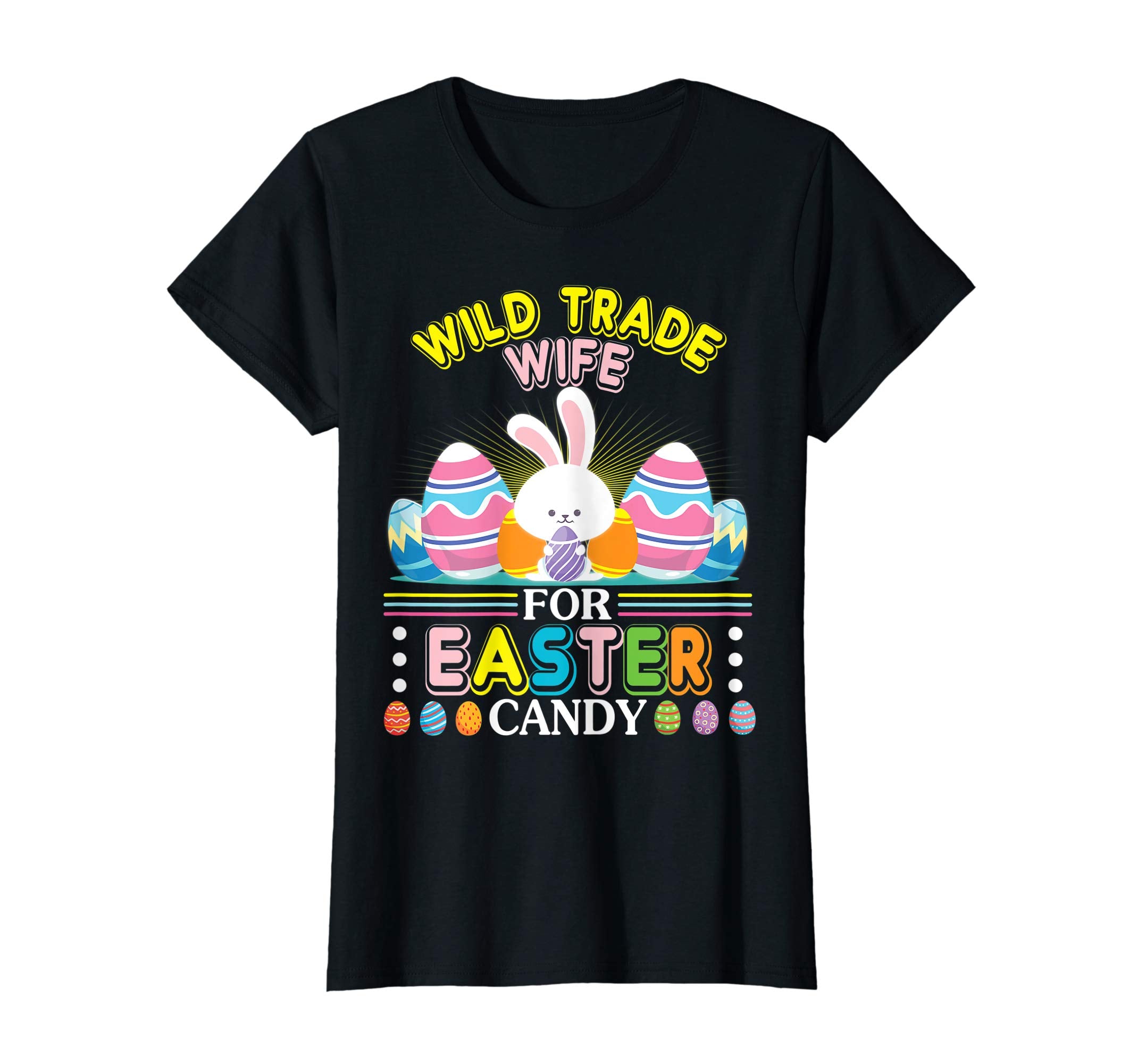 Bunny &amp; Easter Eggs Will Trade Wife For Easter Candy Shirt