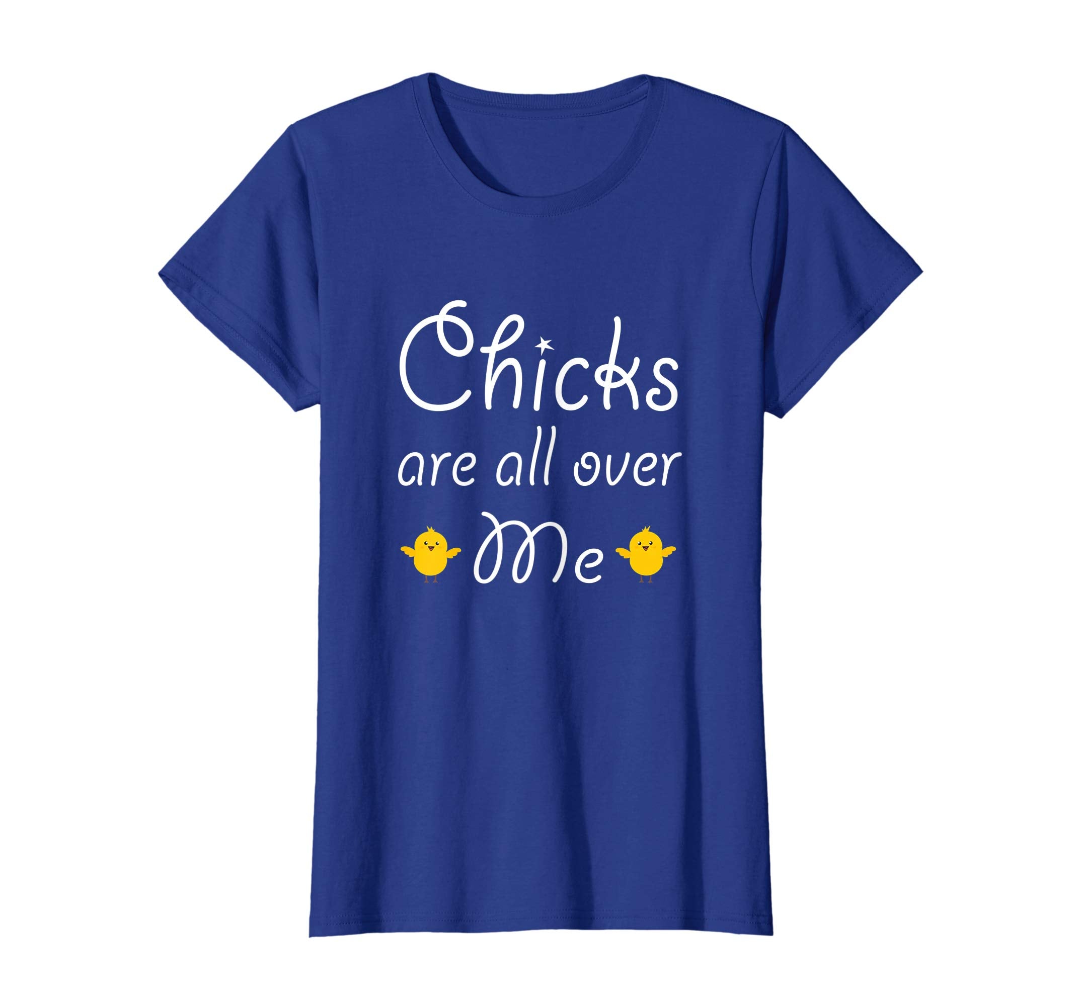Chicks Are All Over Me Funny Easter T Shirt