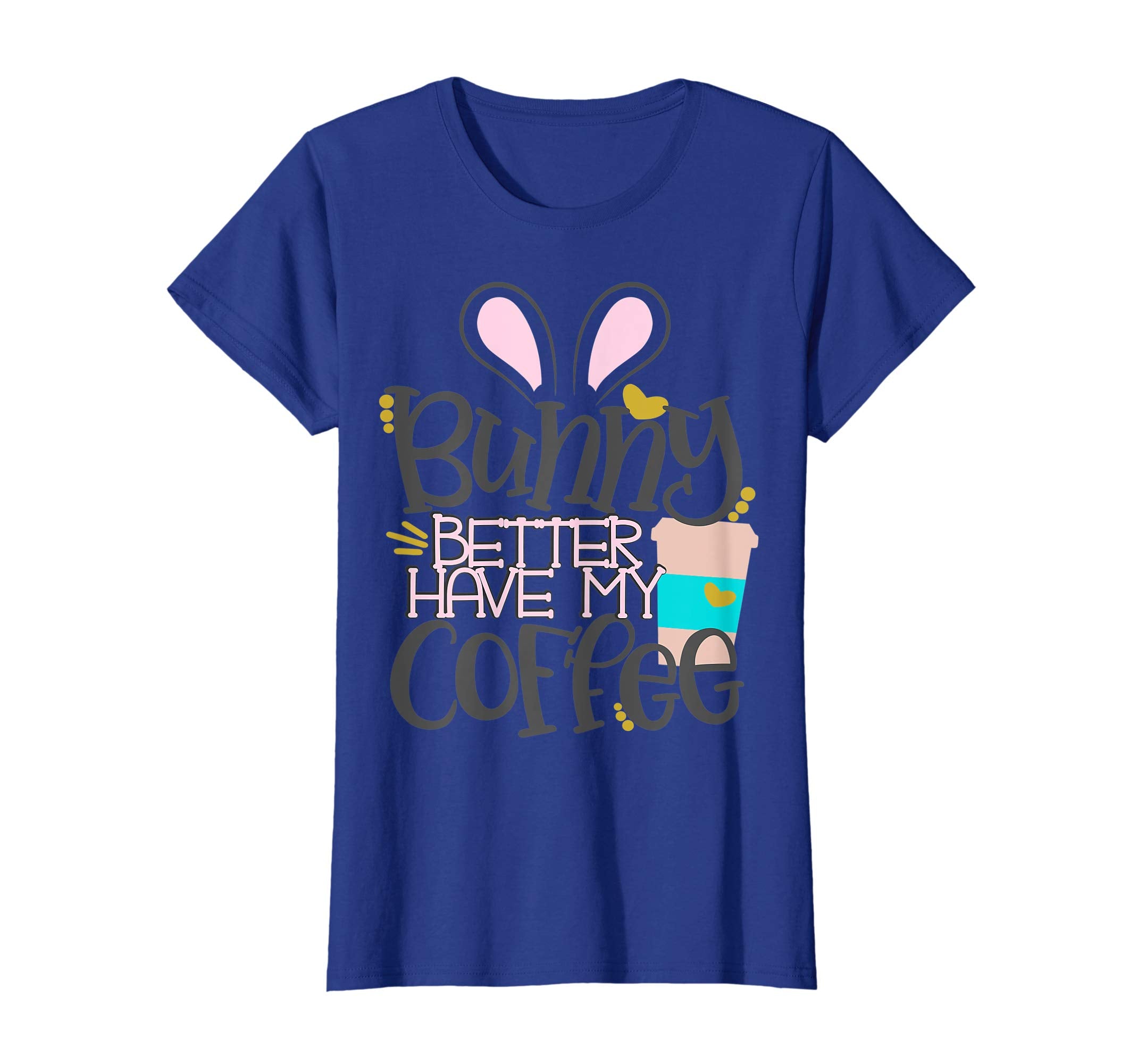 Bunny Better Have My Coffee Mom Easter Bunny Shirt Mommy