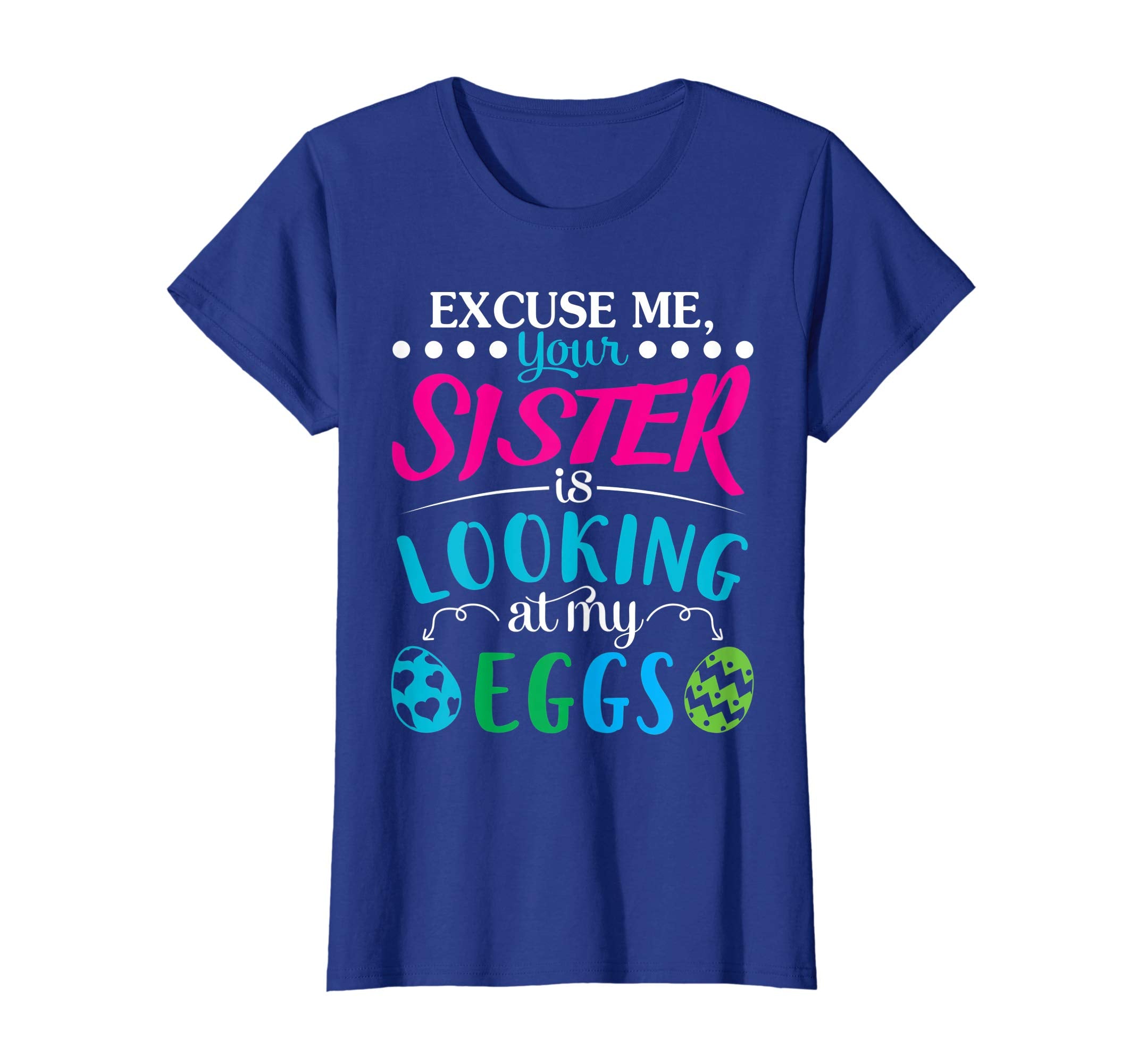 Excuse Me Your Sister Is Looking At My Easter Eggs Shirt