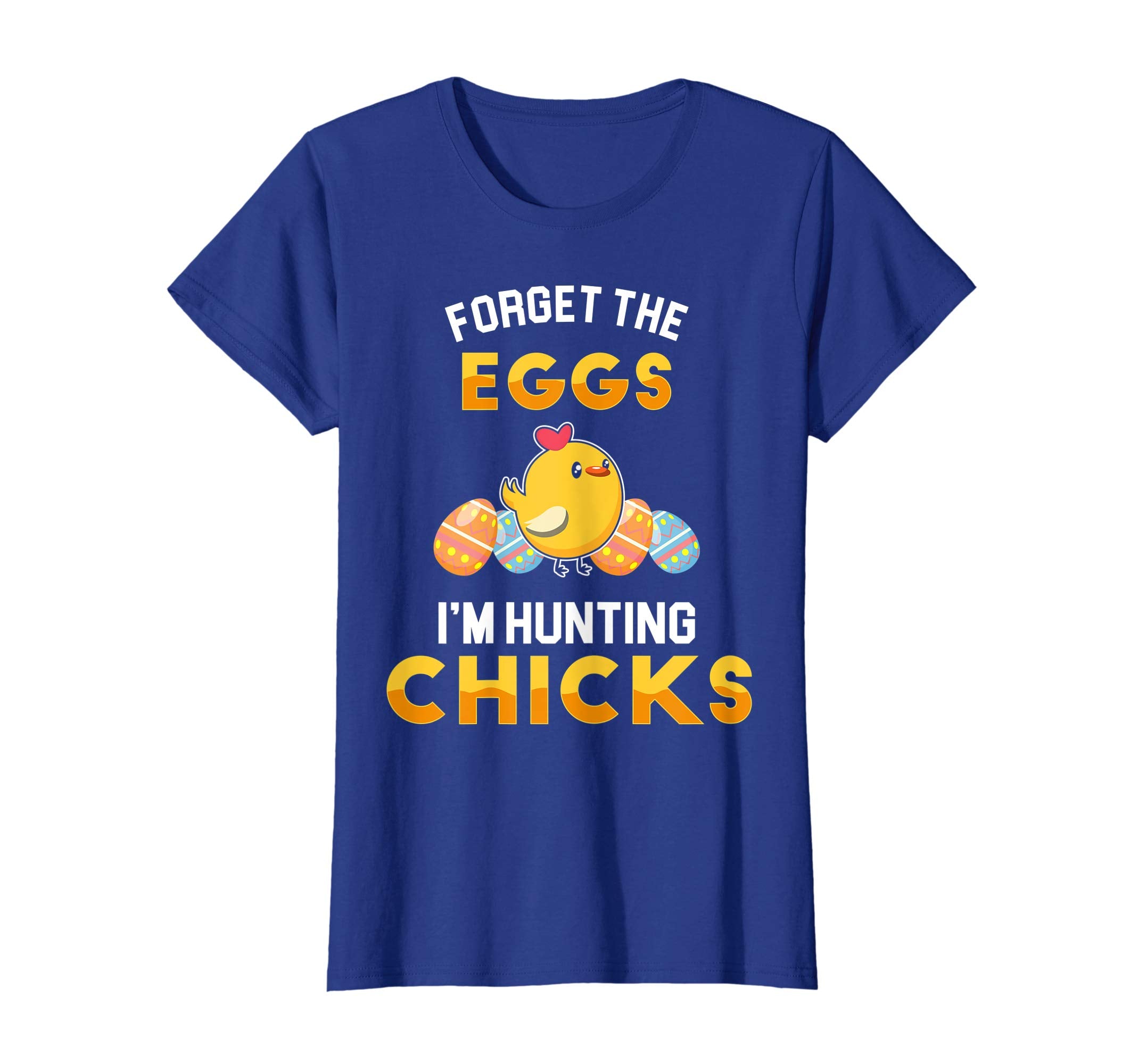 Forget the Eggs Im Hunting Chicks Easter Sunday Egg Shirt