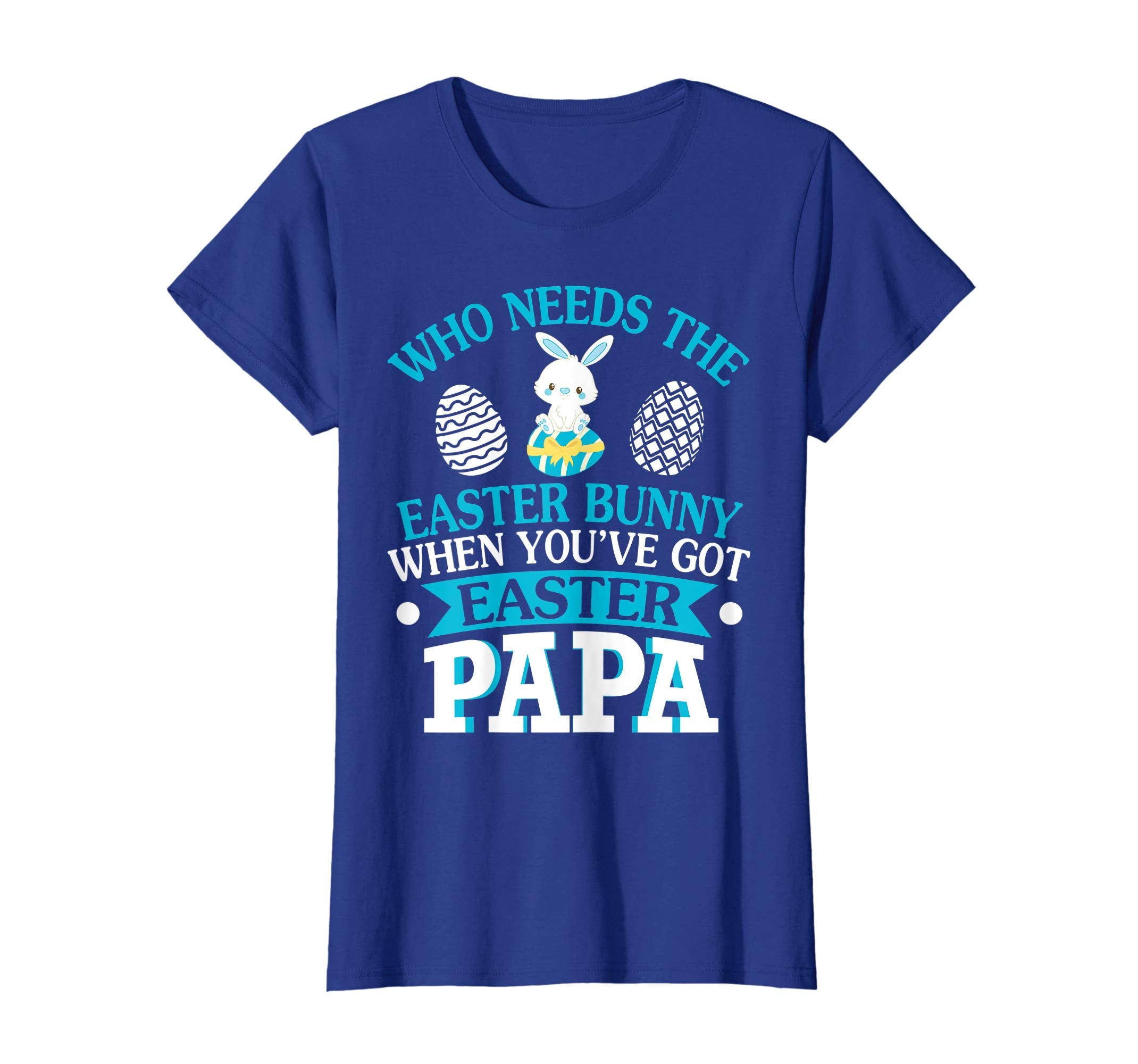 Who Needs The Easter Bunny When You've Got Easter Papa Shirt