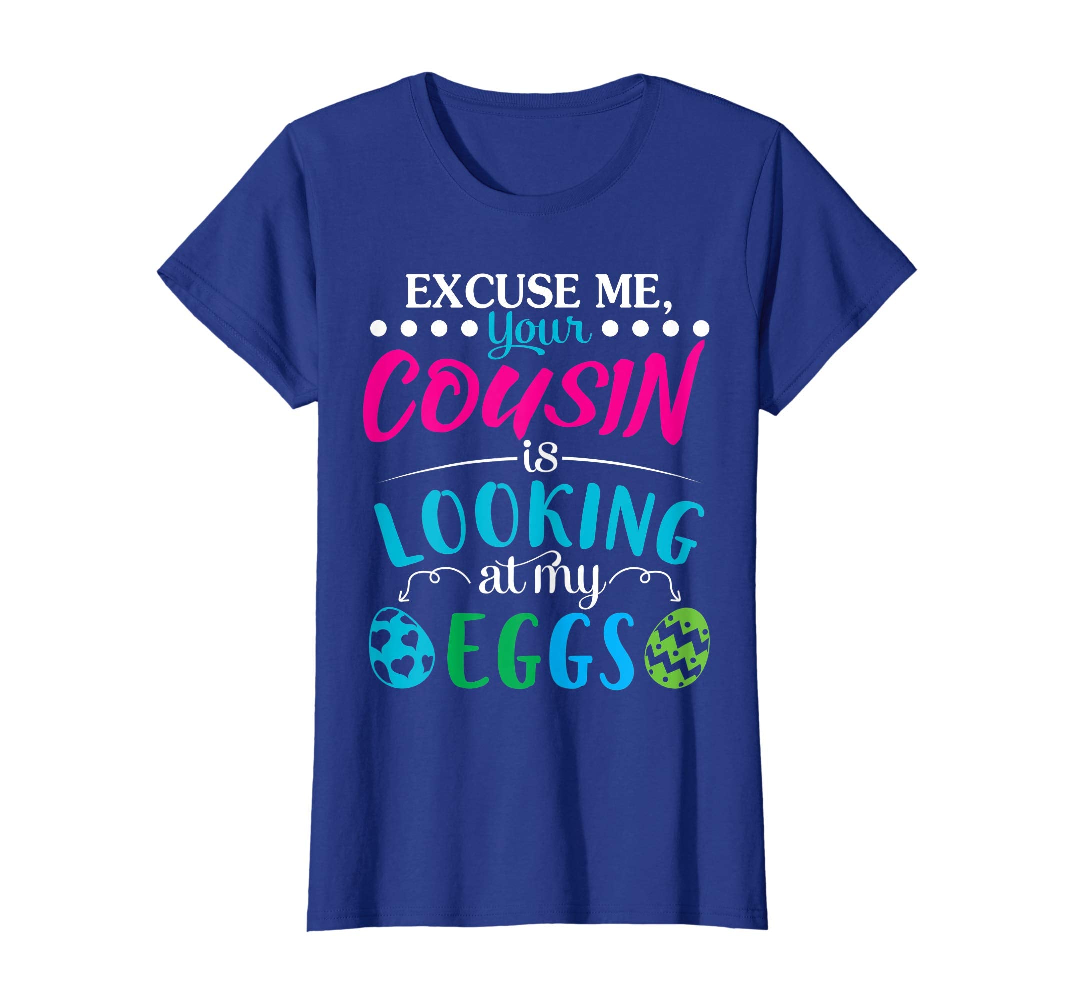 Excuse Me Your Cousin Is Looking At My Easter Eggs Shirt
