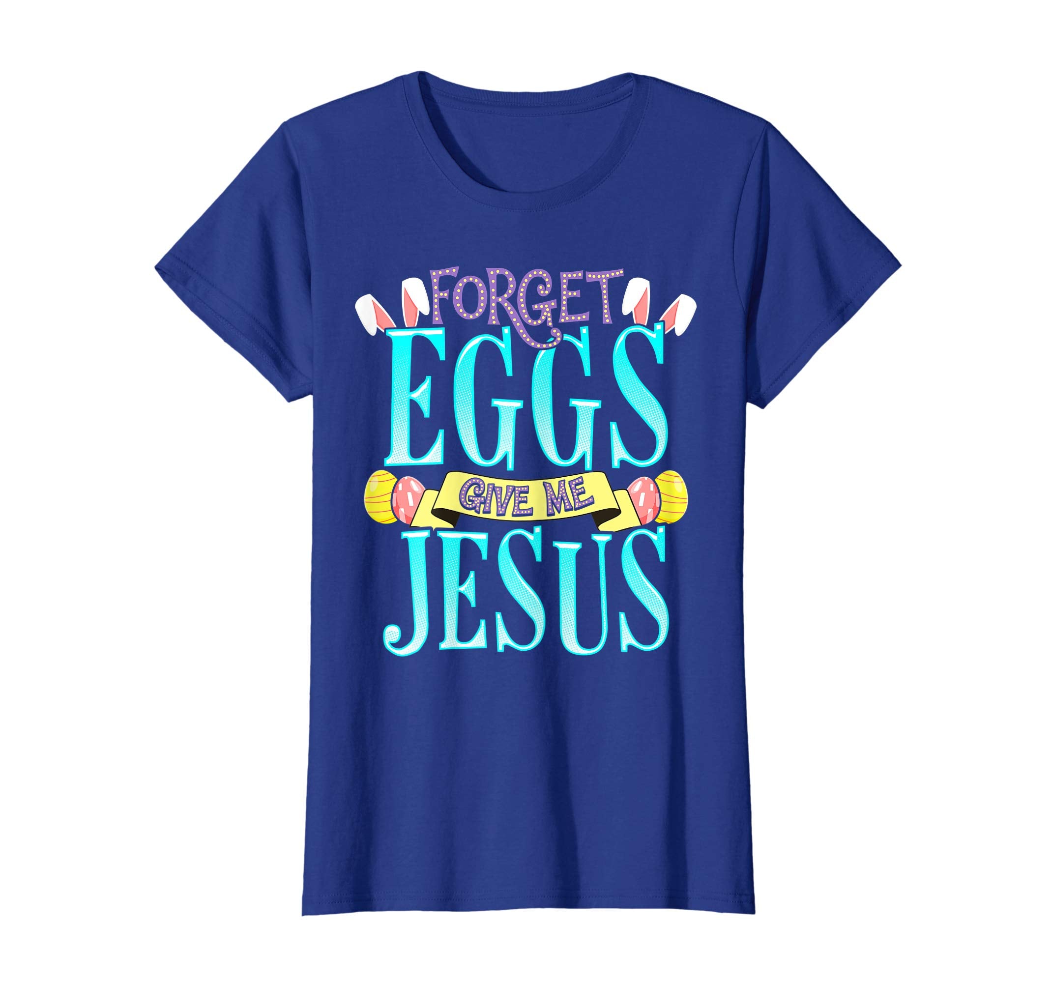 Forget Eggs Give Me Jesus Easter Shirt Bunny Ears God Christ
