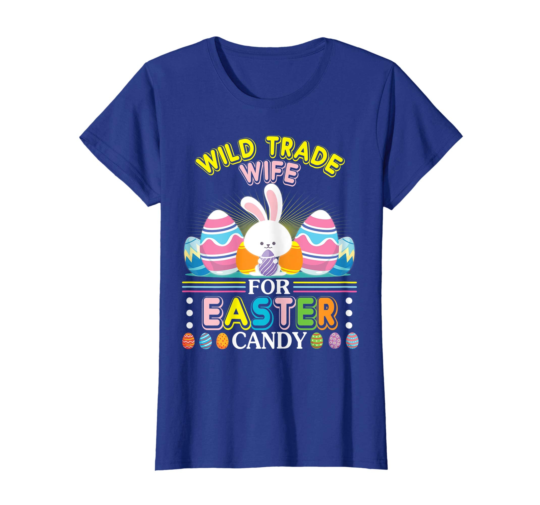 Bunny &amp; Easter Eggs Will Trade Wife For Easter Candy Shirt