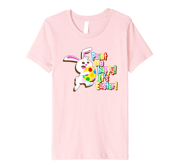 Paint Me Happy! It's Easter T Shirt Easter Bunny Easter Egg