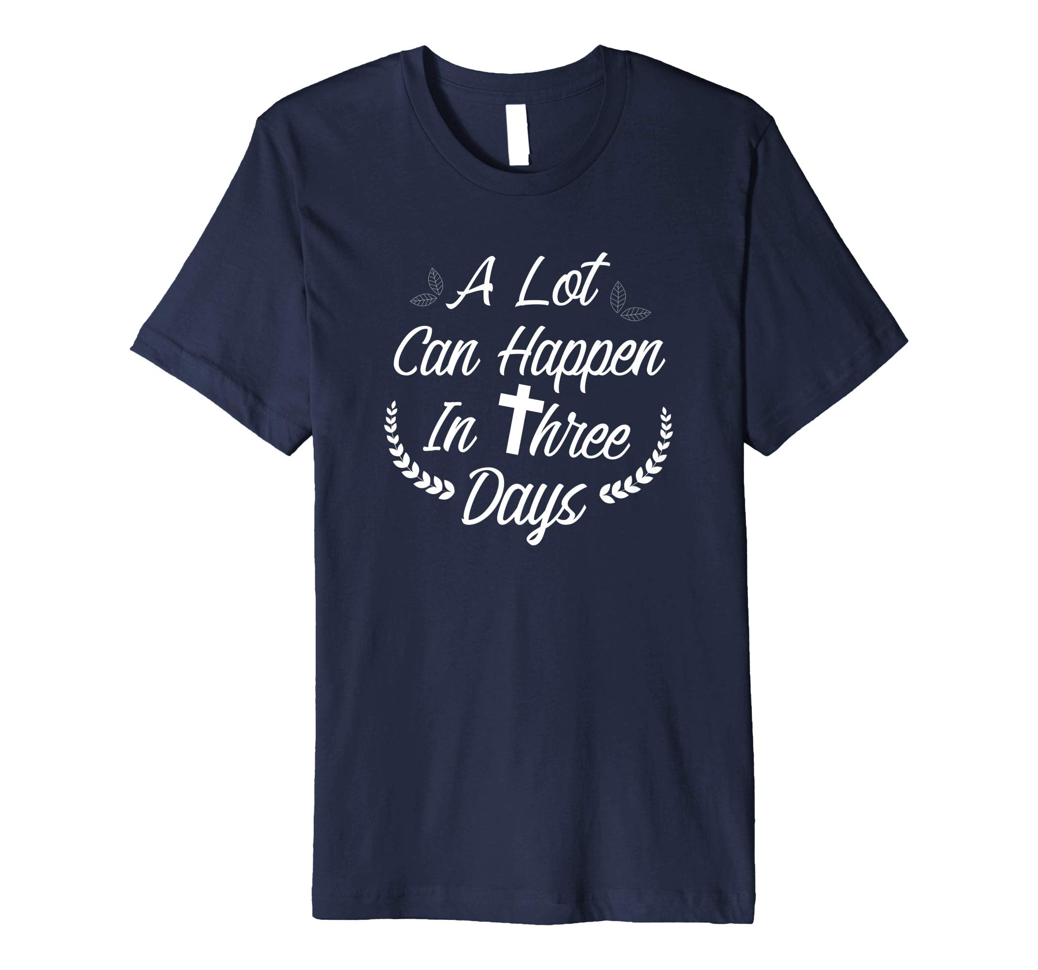 A Lot Can Happen In Three Days Wonderful Easter Gift Shirt