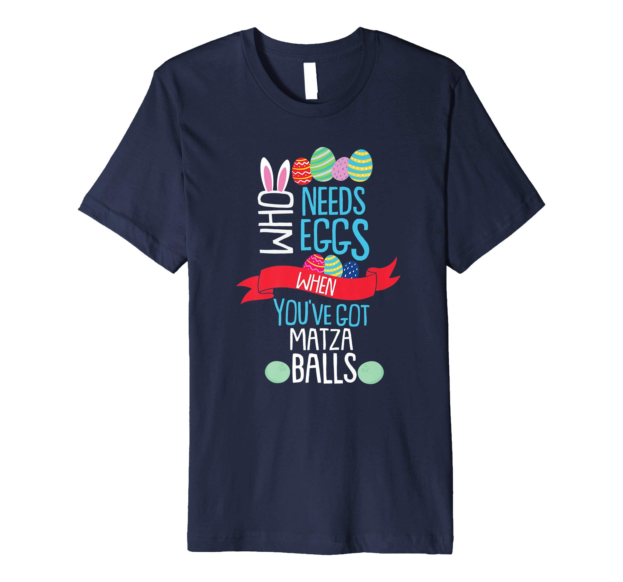 Who Needs Eggs You've Got Matza Balls T Shirt Easter Egg