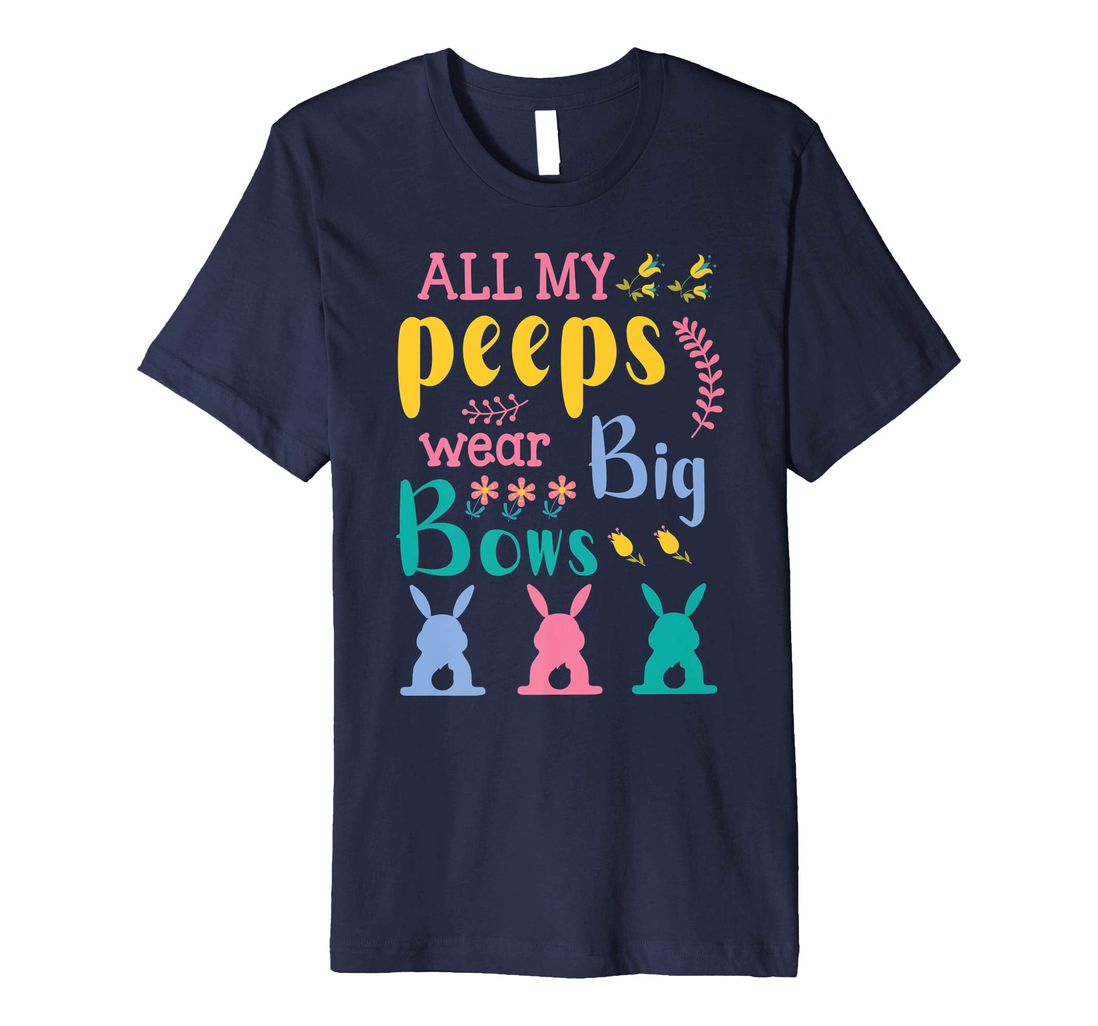 All My Peeps Wear Bog Bows Bunnies Flower Happy Easter Shirt