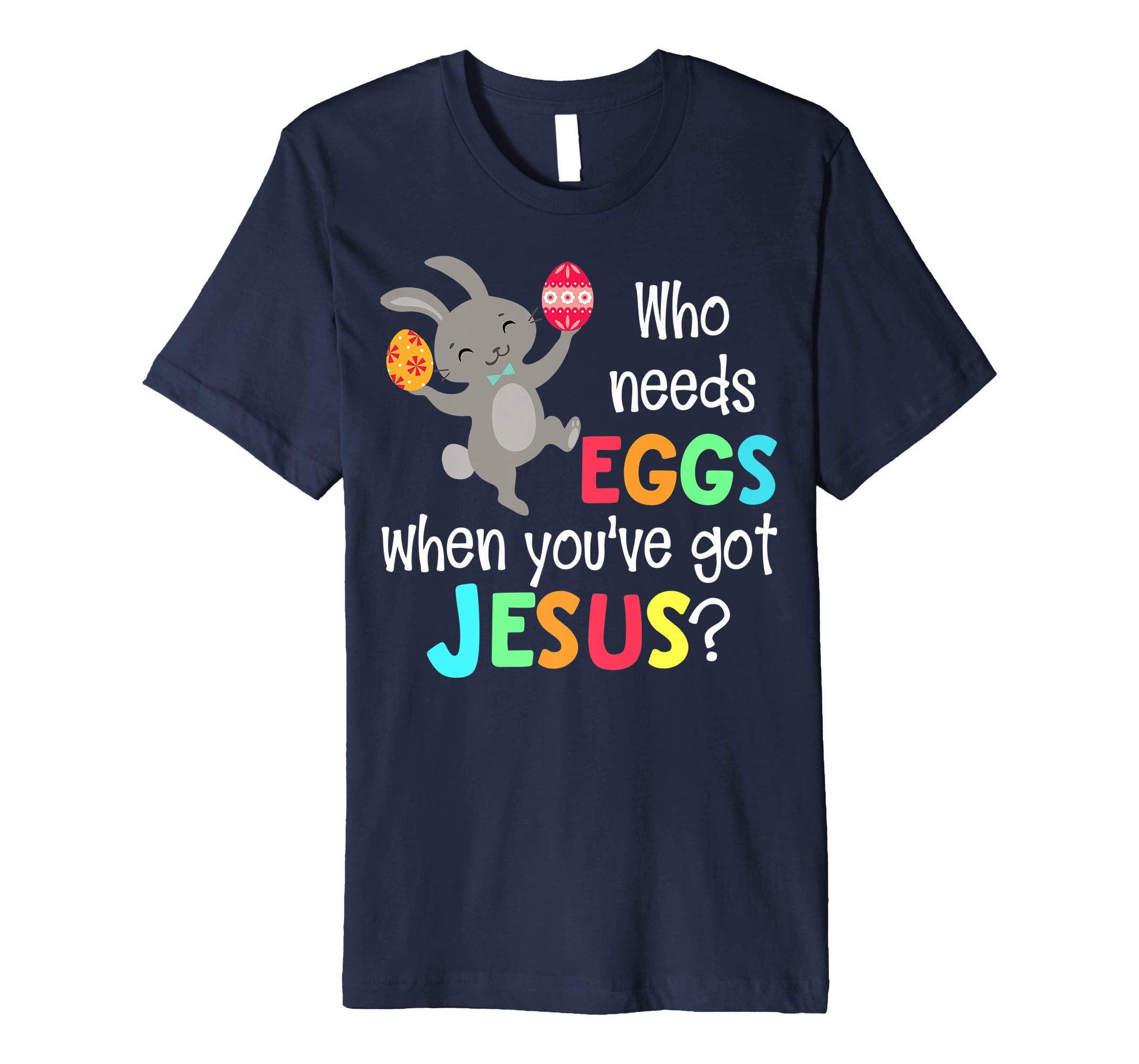Who Needs Eggs When Youve Got Jesus Christian Easter Shirt