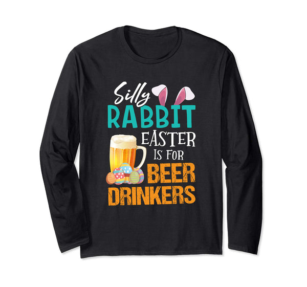 Silly Rabbit Easter Is For Beer Drinkers Funny Gift Shirt