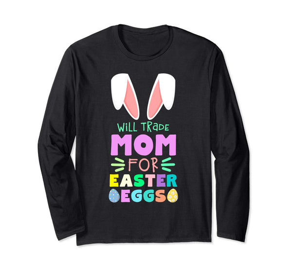 Will Trade Mom For Eggs Happy Easter Long Sleeve T Shirt