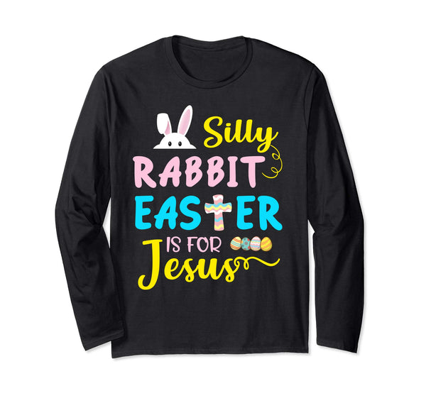 Silly Rabbit Easter Is For Jesus Funny Easter Day Long Shirt