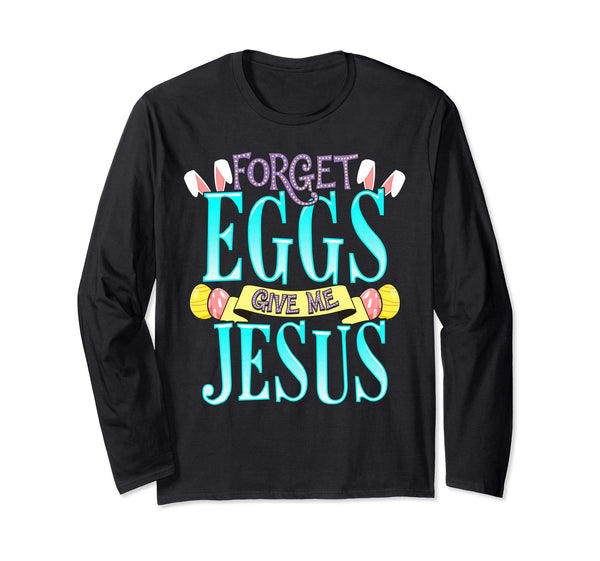 Forget Eggs Give Me Jesus Easter Shirt Bunny Ears God Christ