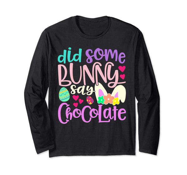 Did Some Bunny Say Chocolate Easter Rabbit Long Sleeve Shirt