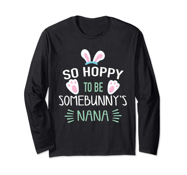 So Hoppy To Be Some Bunny's Nana Long Sleeve Easter Shirt