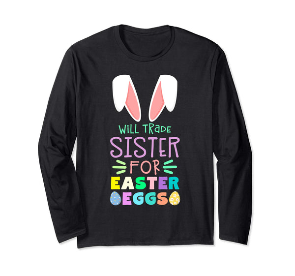 Will Trade Sister For Eggs Happy Easter Long Sleeve T Shirt