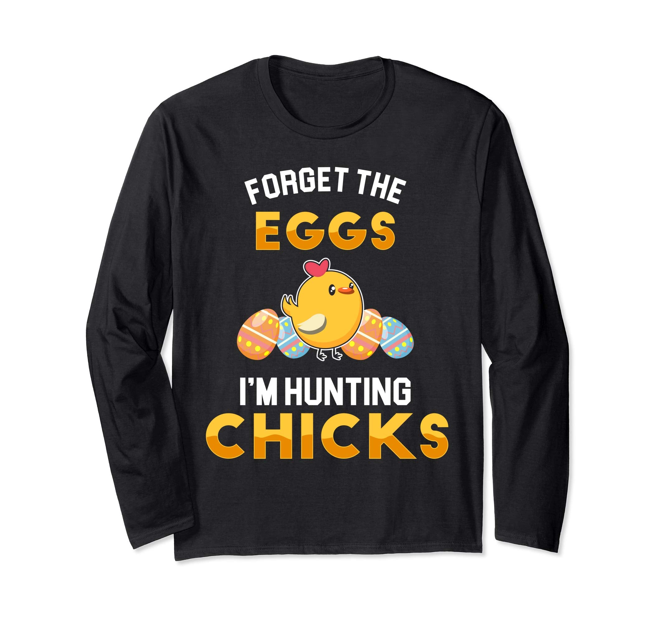 Forget the Eggs Im Hunting Chicks Easter Sunday Egg Shirt