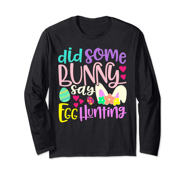 Did Some Bunny Say Egg Hunting Easter Long Sleeve T Shirt