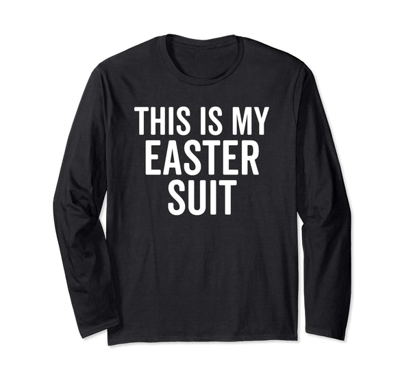 Hilarious This Is My Easter Suit Christian Long Sleeve Shirt
