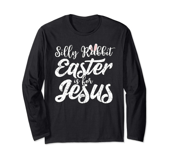 Silly Rabbit Easter Is For Jesus Funny Gift Sleeves Shirt