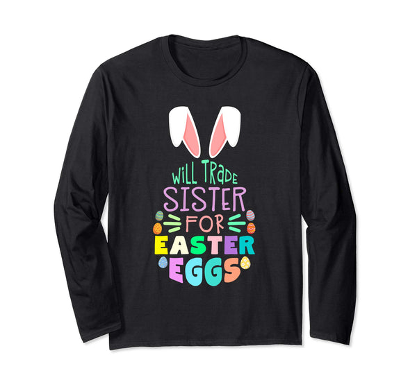 Will Trade Sister For Eggs Happy Easter Long Sleeve T Shirt