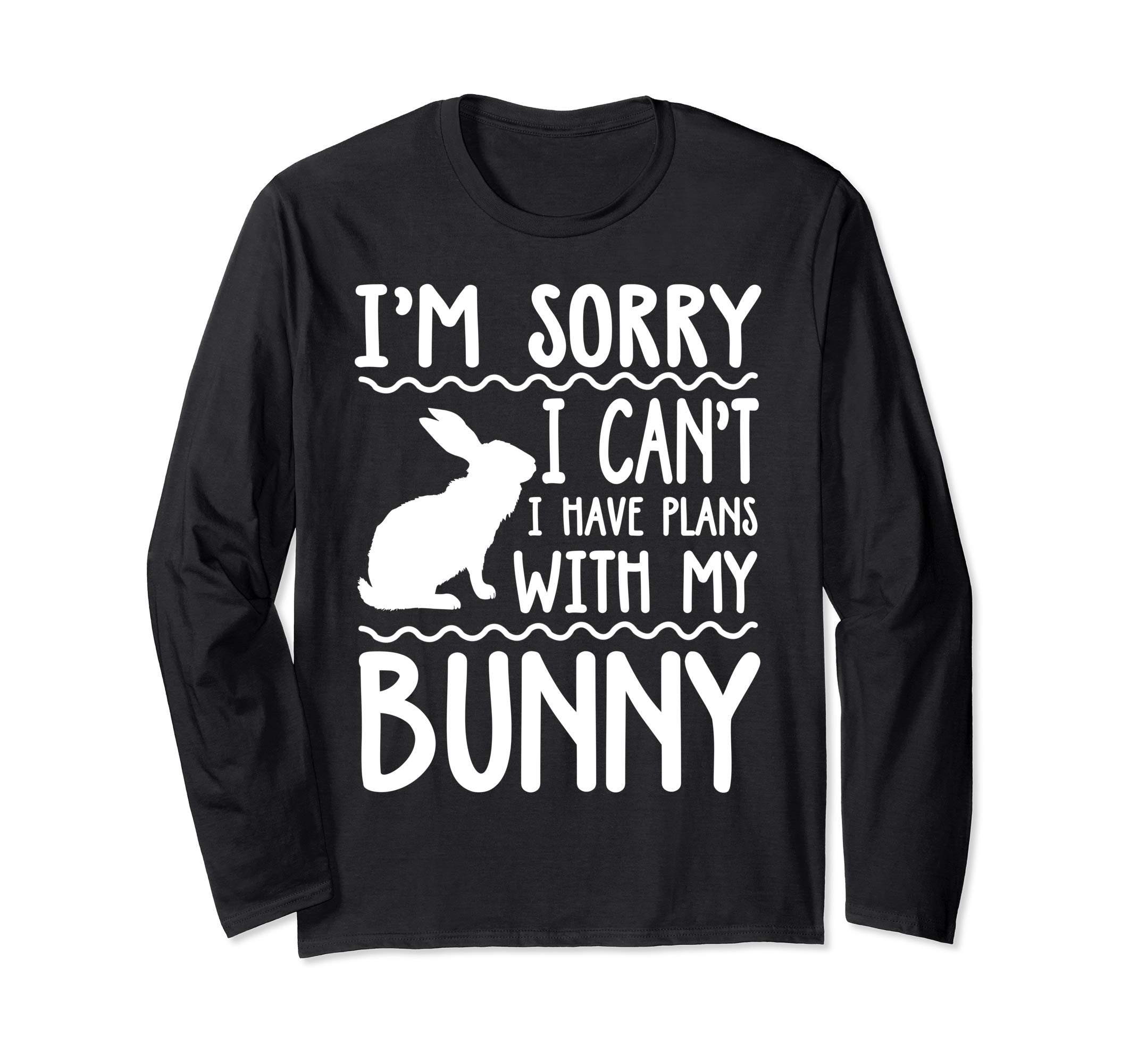 Sorry I Can't I Have Plans With My Bunny LS Shirt Easter Day