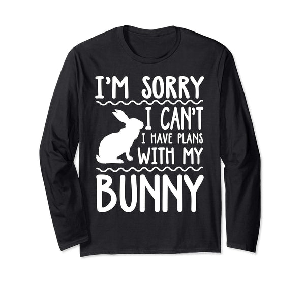 Sorry I Can't I Have Plans With My Bunny LS Shirt Easter Day