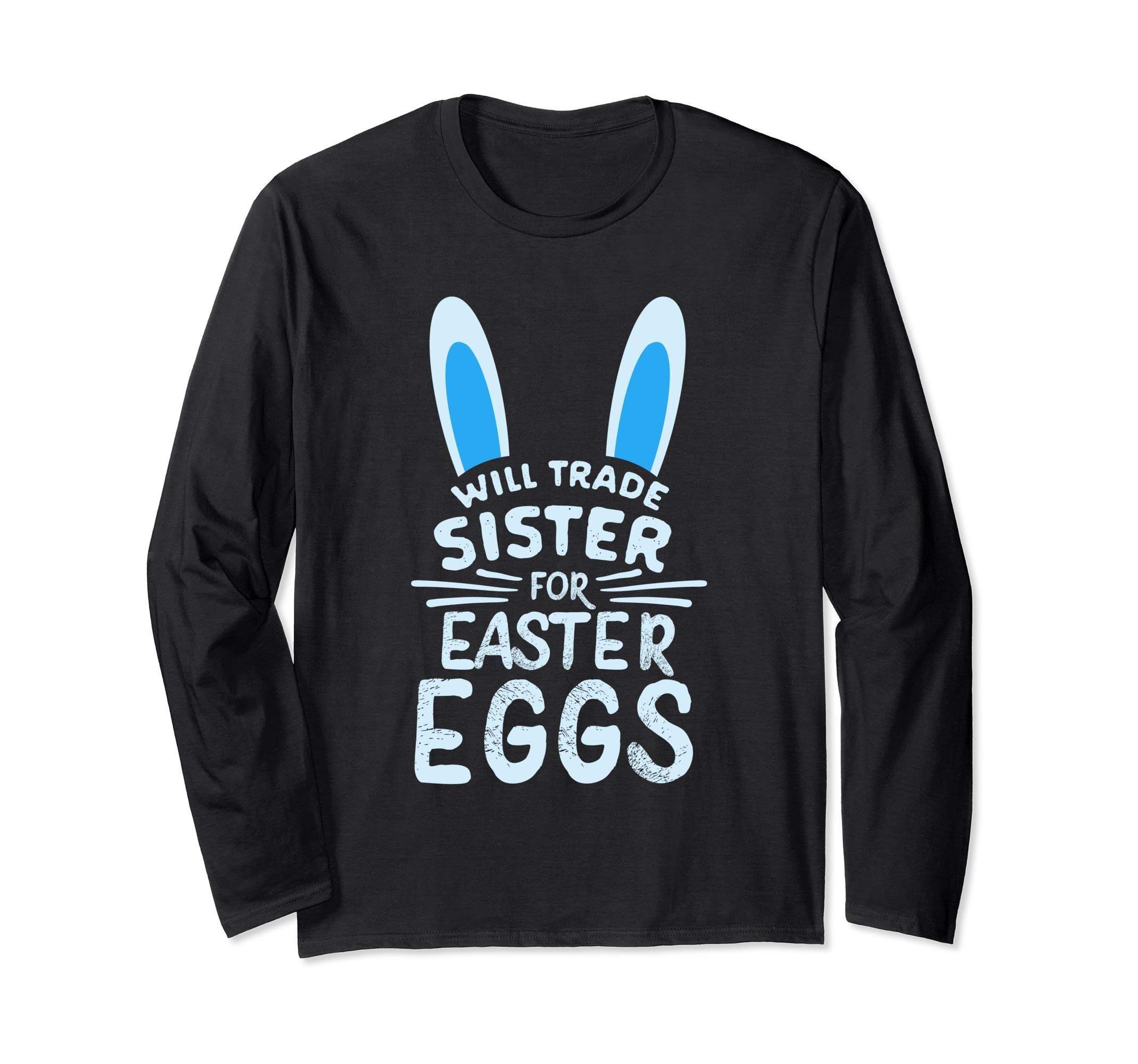 Will Trade Sister For Easter Eggs Long sleeve T Shirt Bunny