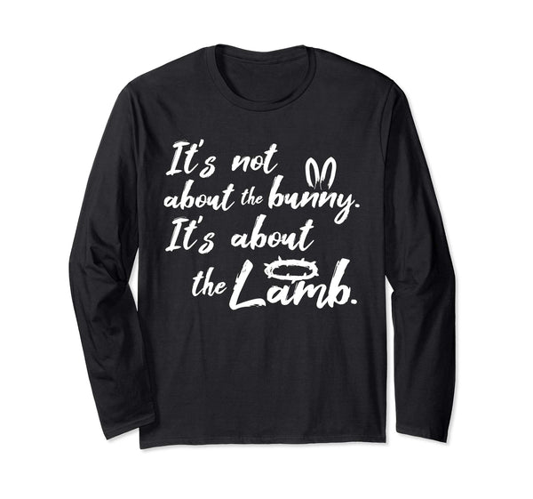 Its Not About The Bunny Christian Easter Long Sleeve Shirt