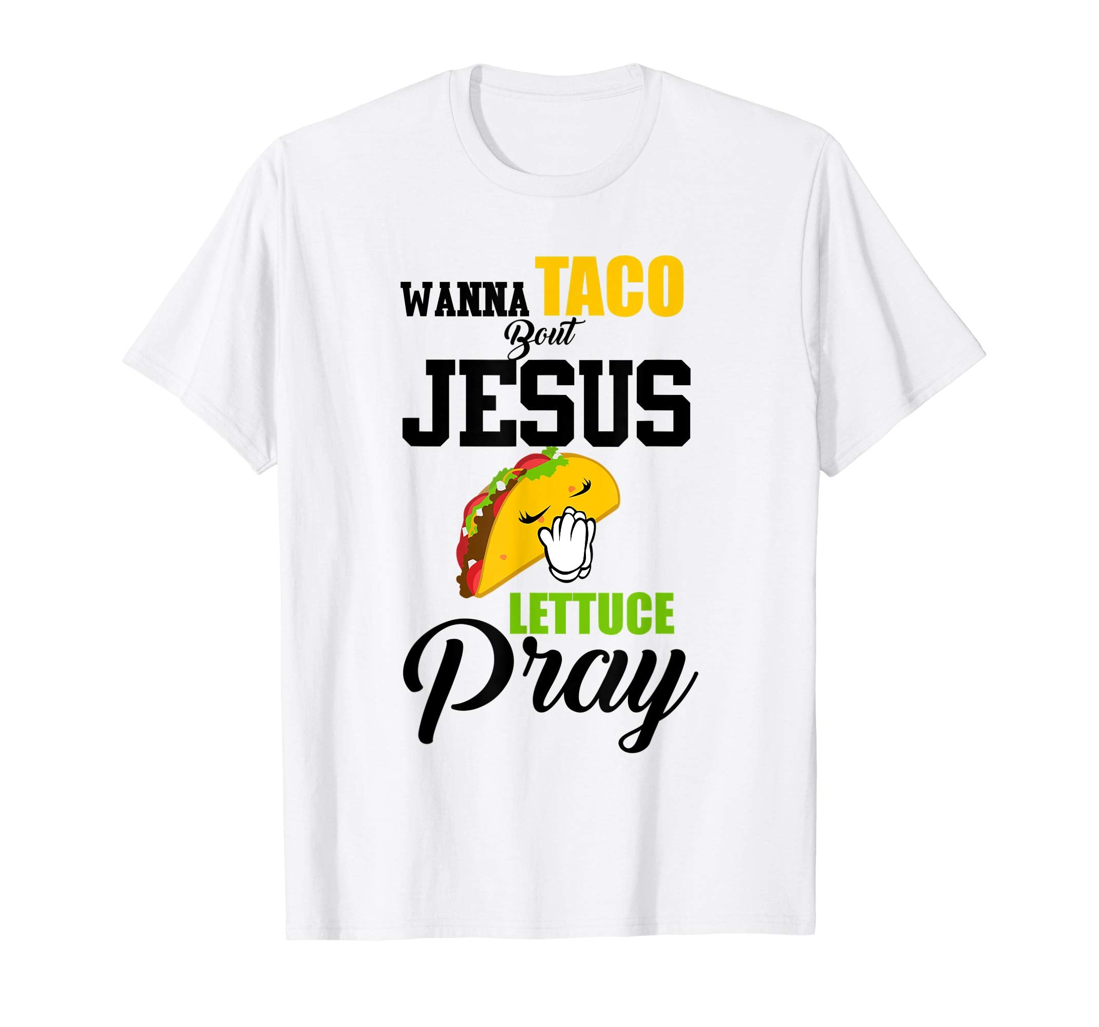 Wanna Taco Bout Jesus Lettuce Pray Mark 1615 Easter T Shirt