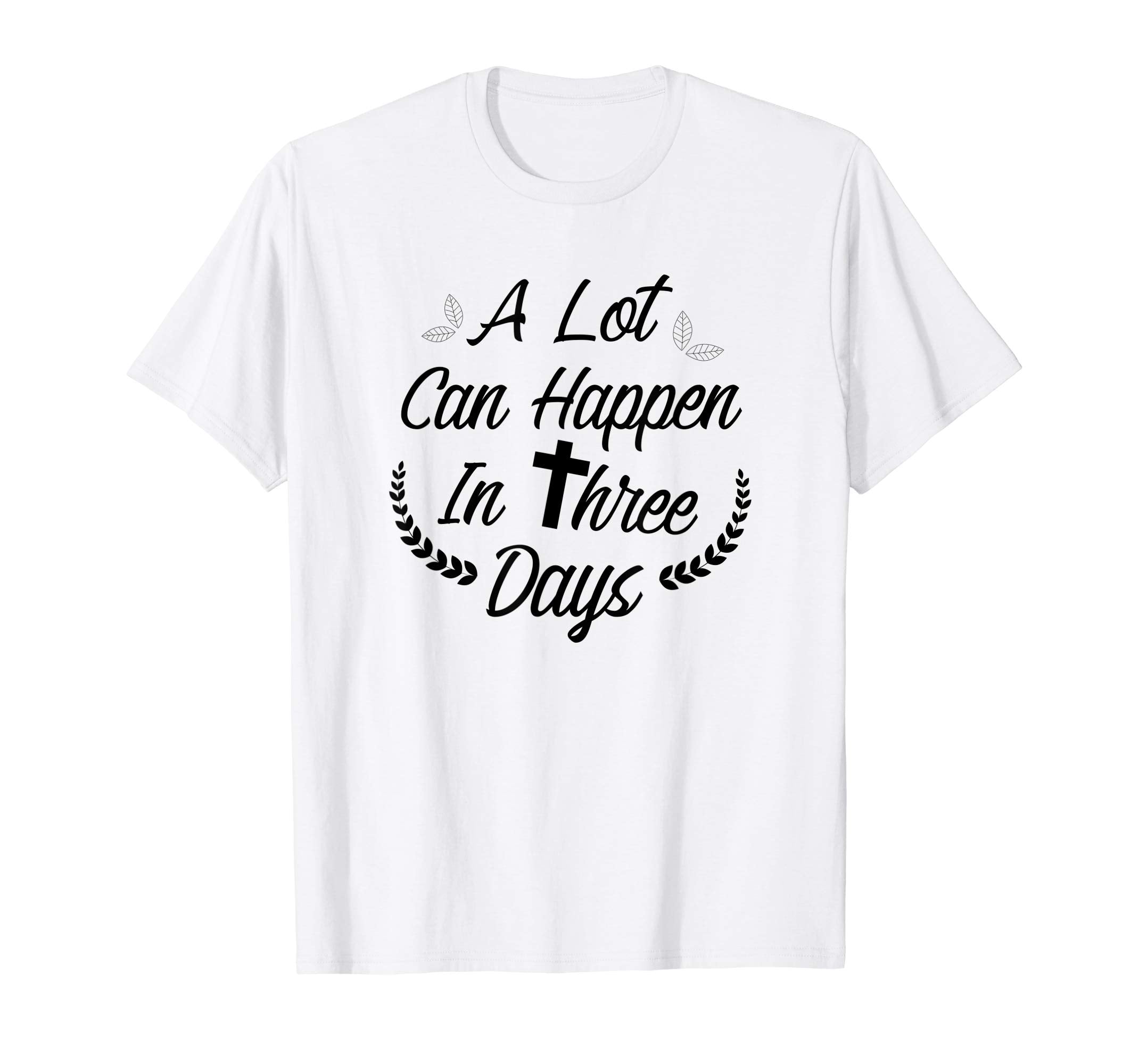 A Lot Can Happen In Three Days Wonderful Easter Gift Shirt