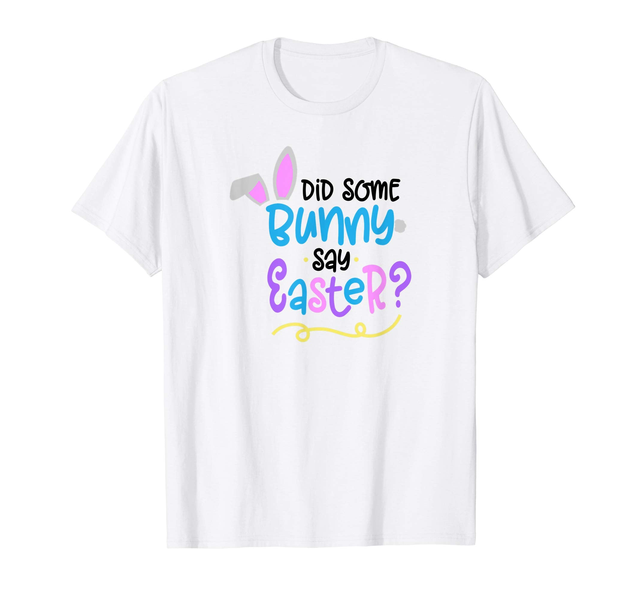 Did Some Bunny Say Easter T Shirt