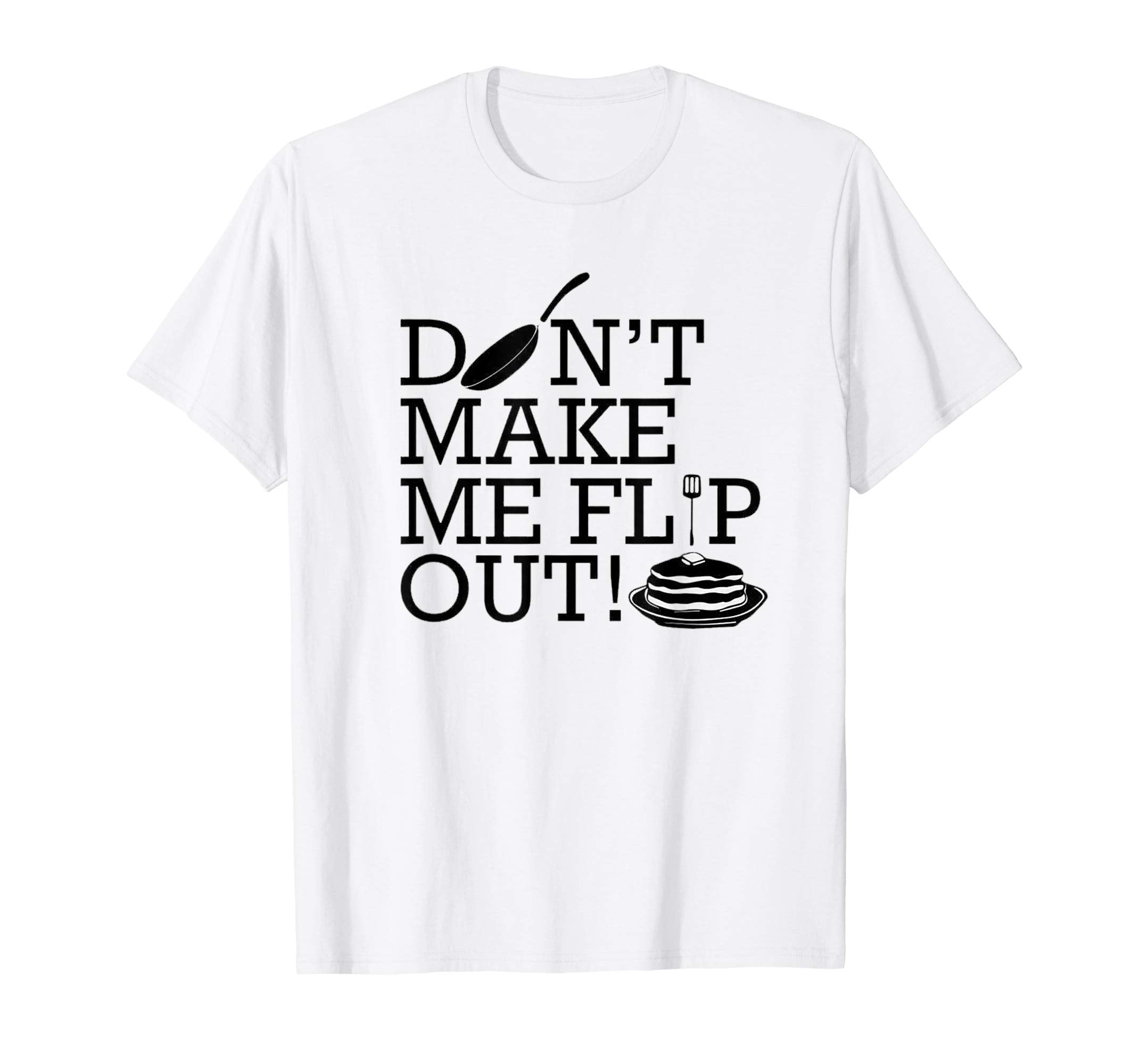 Don't Make Me Flip Out T-shirt Easter Pancake Day Food Sweet