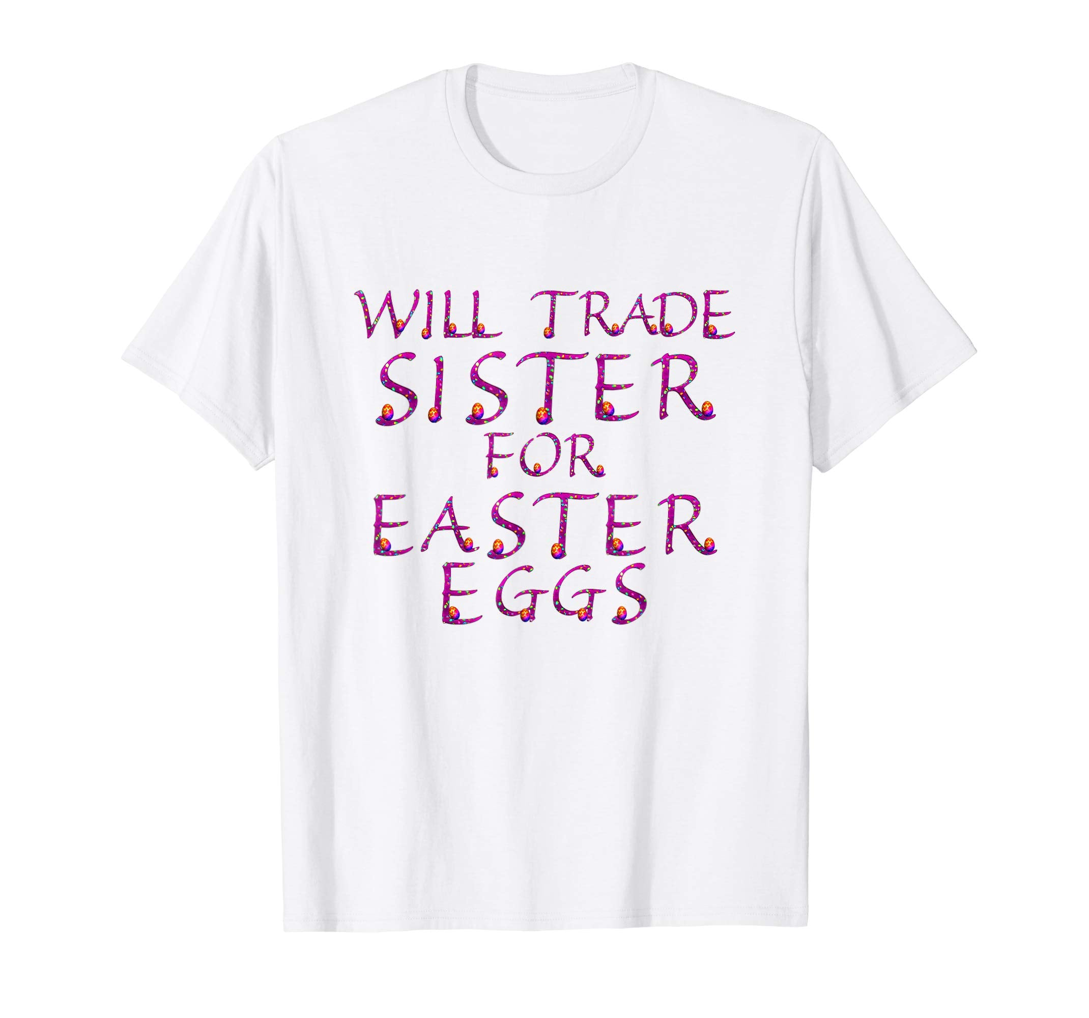 Will Trade Sister for Easter Eggs Shirt Toddler Kids Adults