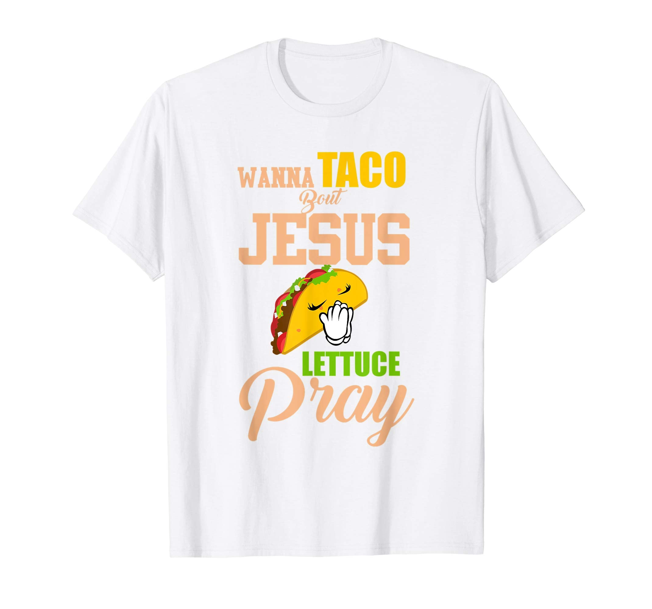 Wanna Taco Bout Jesus Lettuce Pray Mark 1615 Easter T Shirt