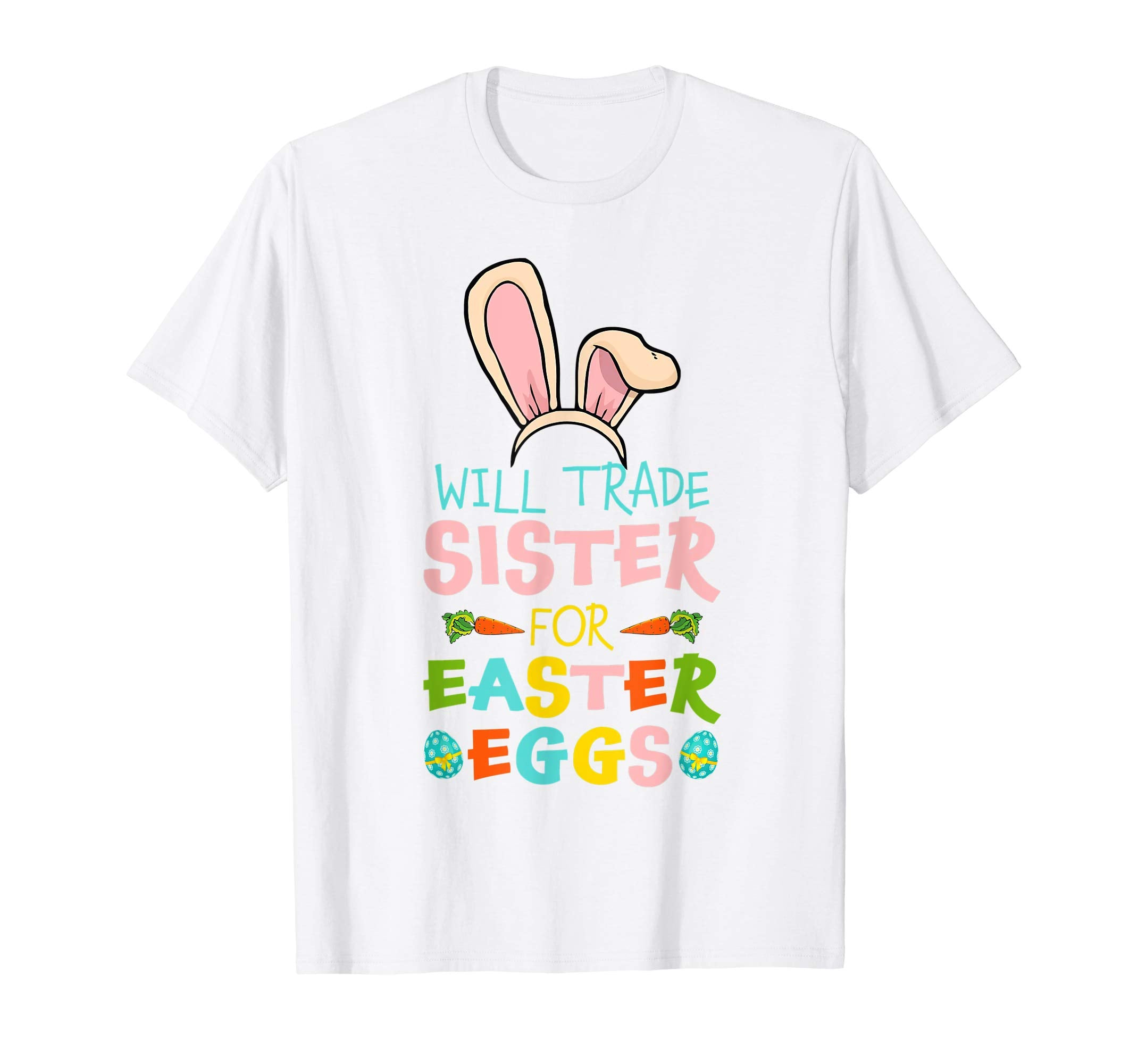 Will Trade Sister For Easter Eggs Happy Easter T-shirt