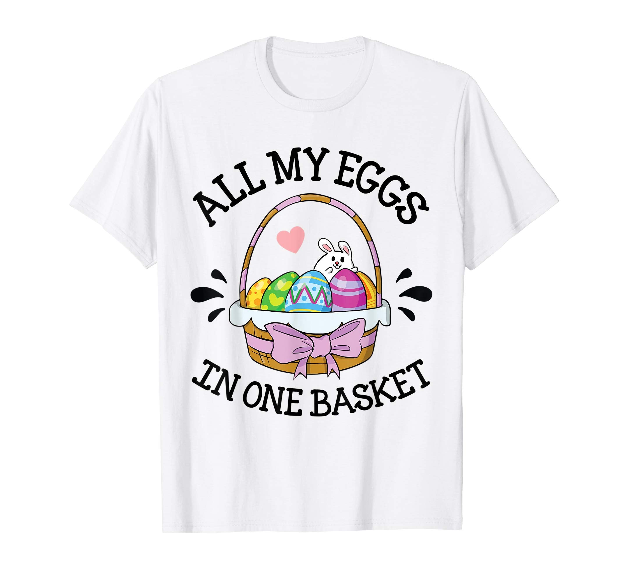 Heart Bunny &amp; Easter Eggs All My Eggs In One Basket Shirt