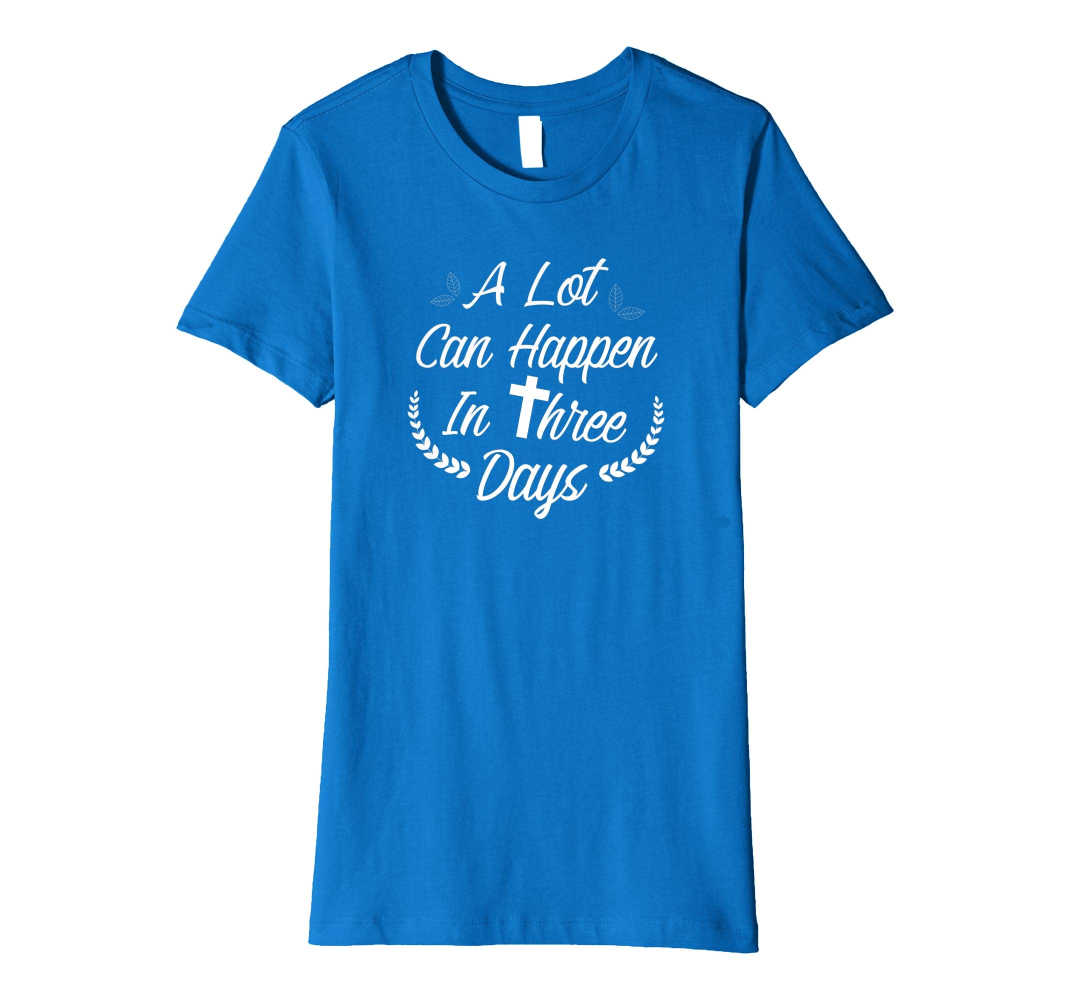A Lot Can Happen In Three Days Wonderful Easter Gift Shirt