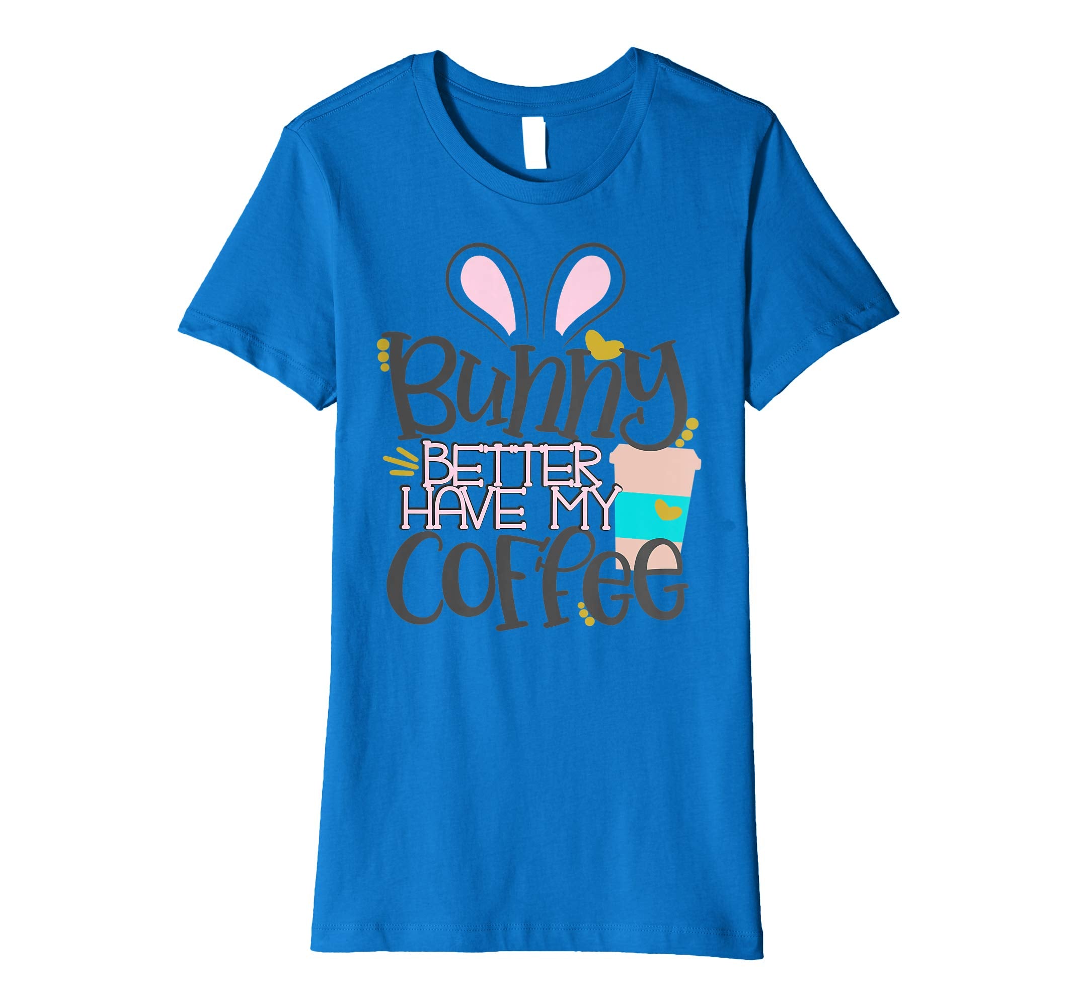 Bunny Better Have My Coffee Mom Easter Bunny Shirt Mommy