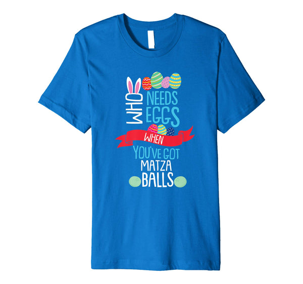 Who Needs Eggs You've Got Matza Balls T Shirt Easter Egg