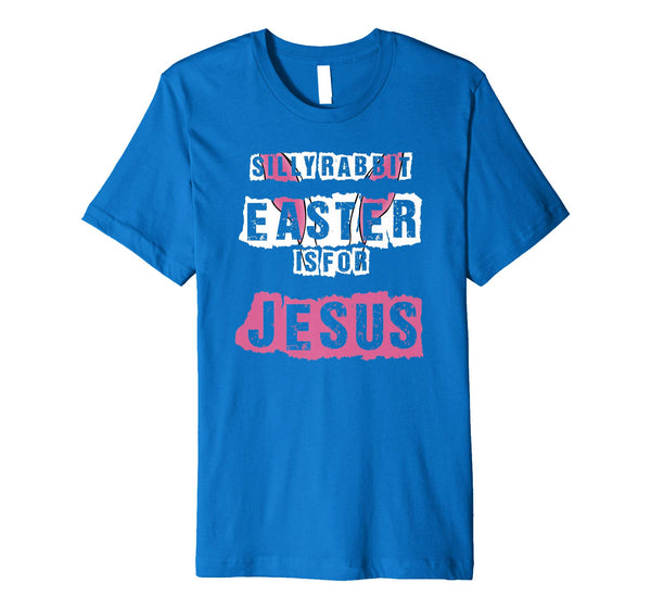 Silly Rabbit Easter Is For Jesus T-Shirt