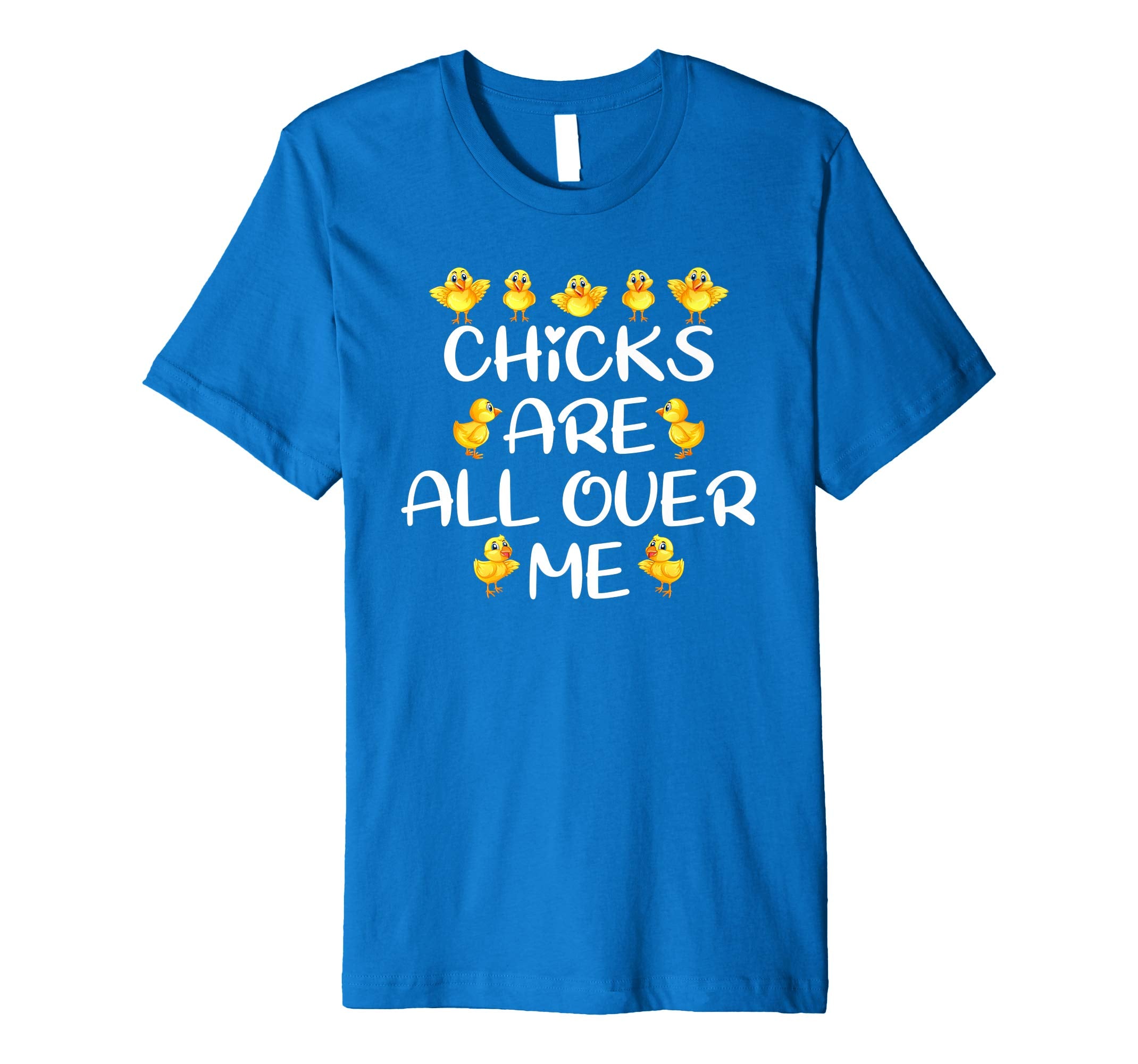 Chicks Are All Over Me Easter Day Funny Gift Premium T-Shirt