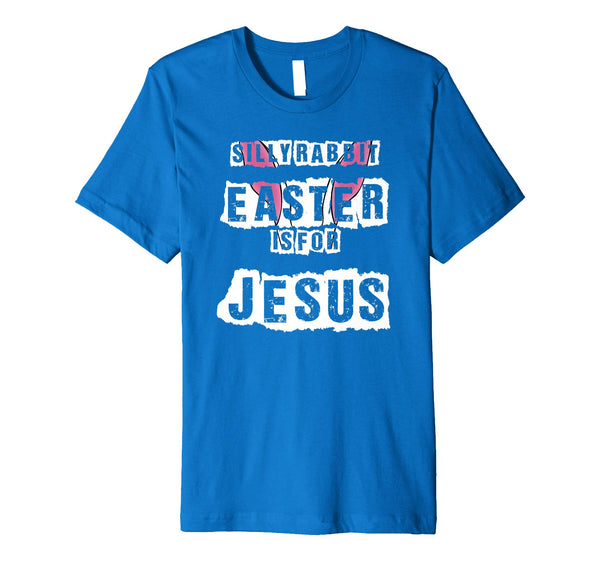 Silly Rabbit Easter Is For Jesus T-Shirt